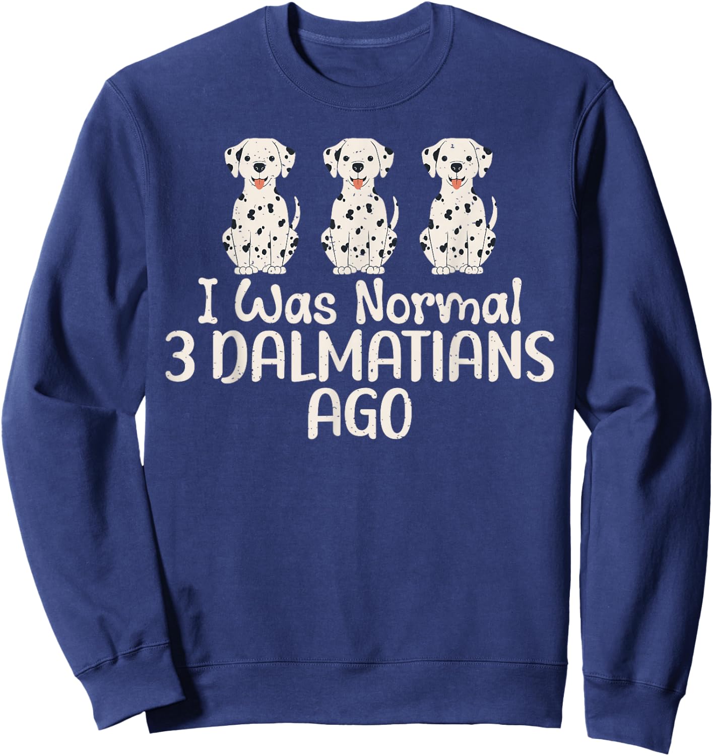 I was normal 3 Dalmatians ago funny Dalmatian Sweatshirt - Sweatshirt | Navy