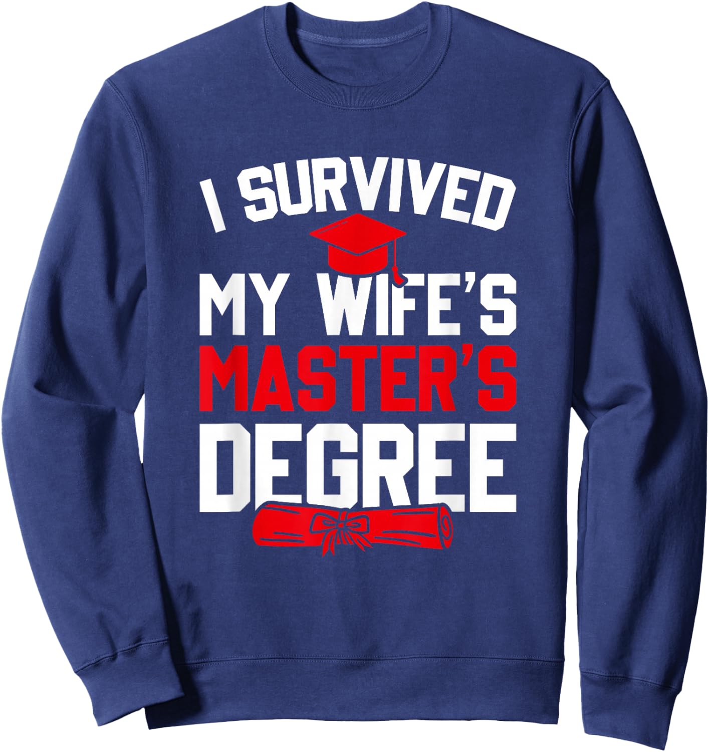 I Survived My Wife's Master's Degree, Funny Graduation Sweatshirt - Sweatshirt | Navy