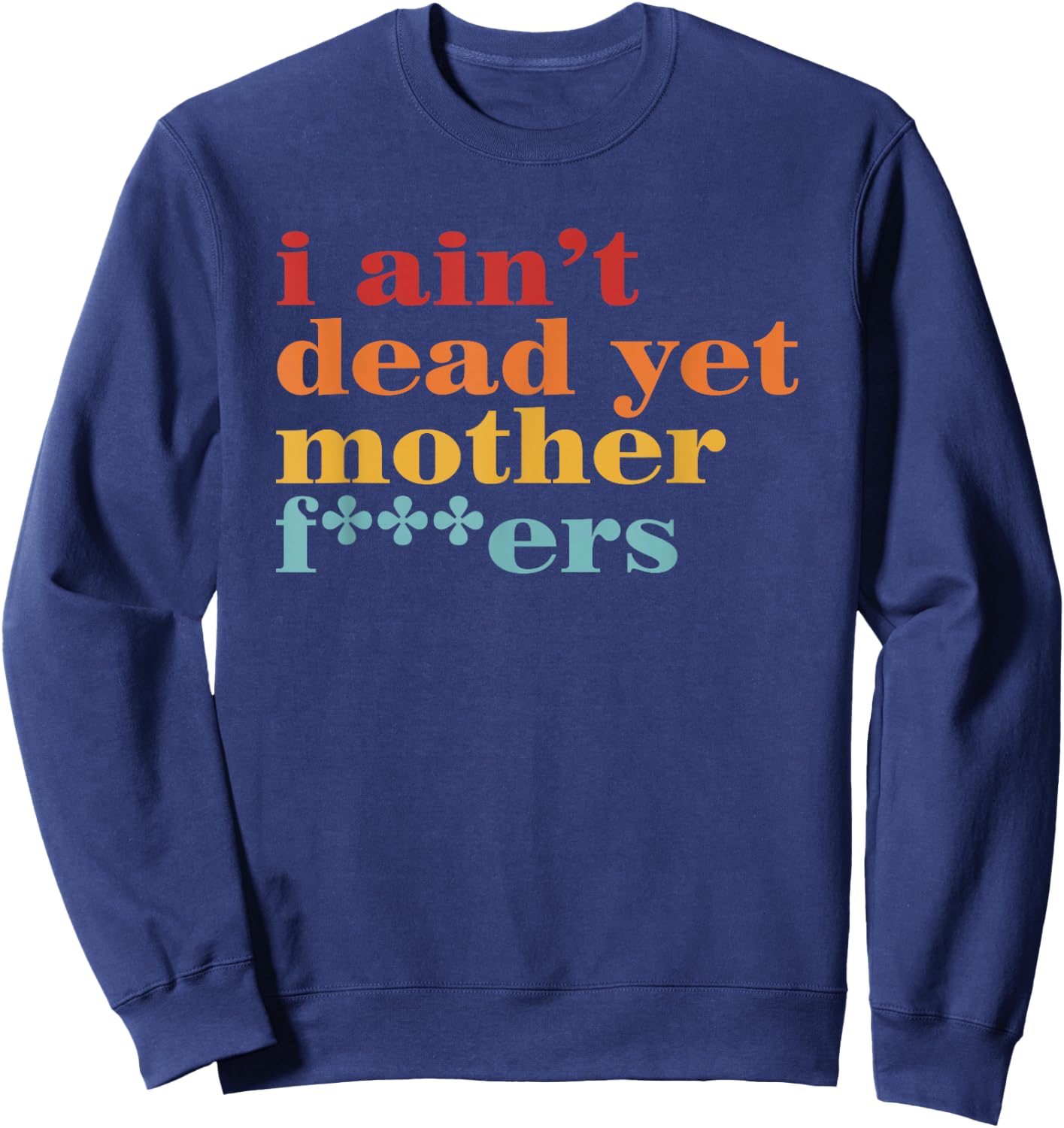 I Ain’t Dead Yet Mother Fckers Retro Sweatshirt - Sweatshirt | Navy