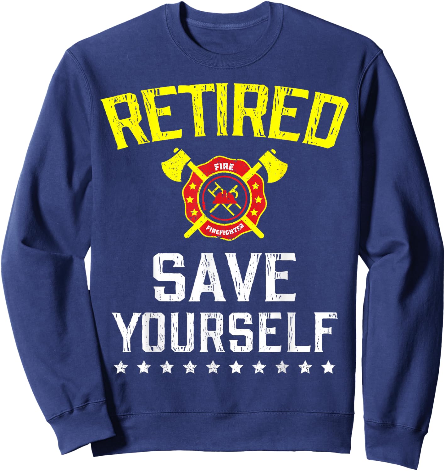 Retired Save Yourself Firefighter Funny Retirement Sweatshirt - Sweatshirt | Navy