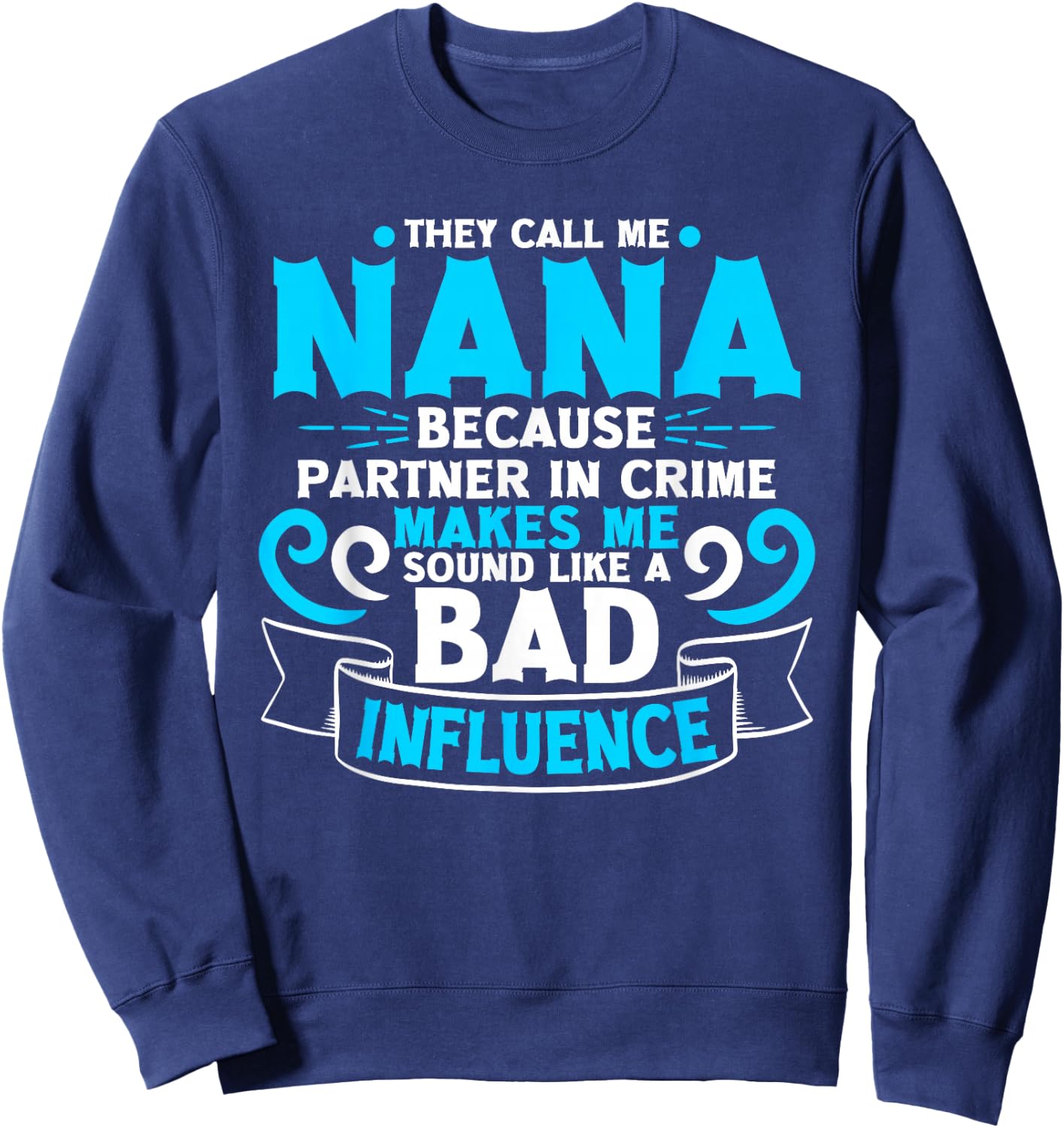 They Call Me Nana Because Partner In Crime Bad Influence Sweatshirt - Sweatshirt | Navy