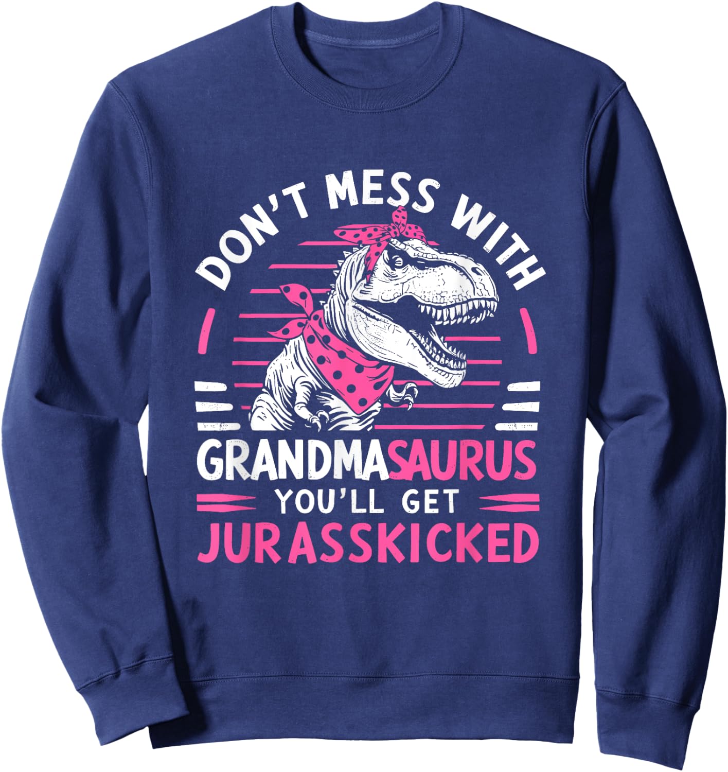 Dont Mess With Grandmasaurus Youll Get Jurasskicked Grandma Sweatshirt - Sweatshirt | Navy