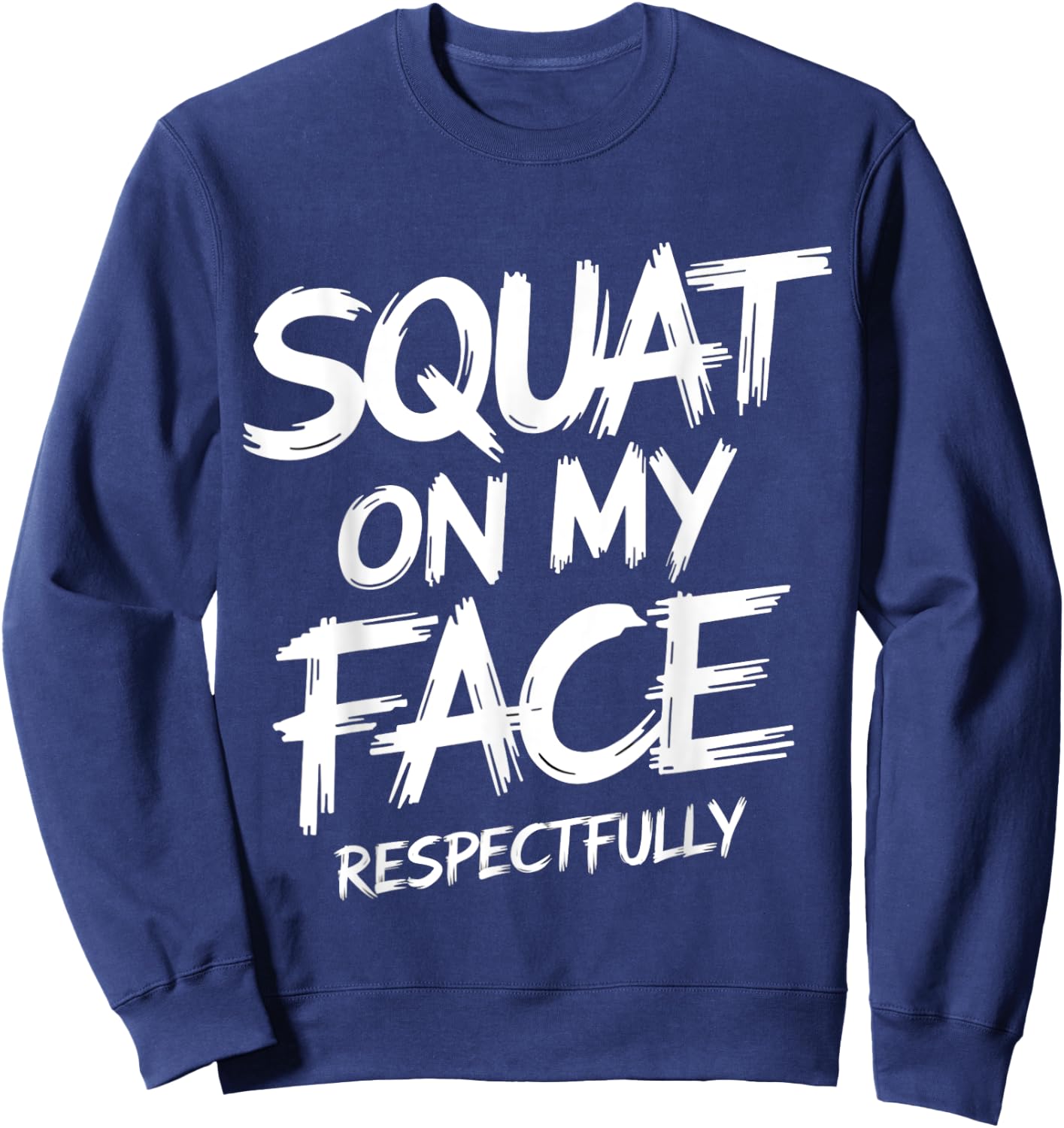 Squat on My Face Respectfully Funny Workout Gym Humor Sweatshirt - Sweatshirt | Navy