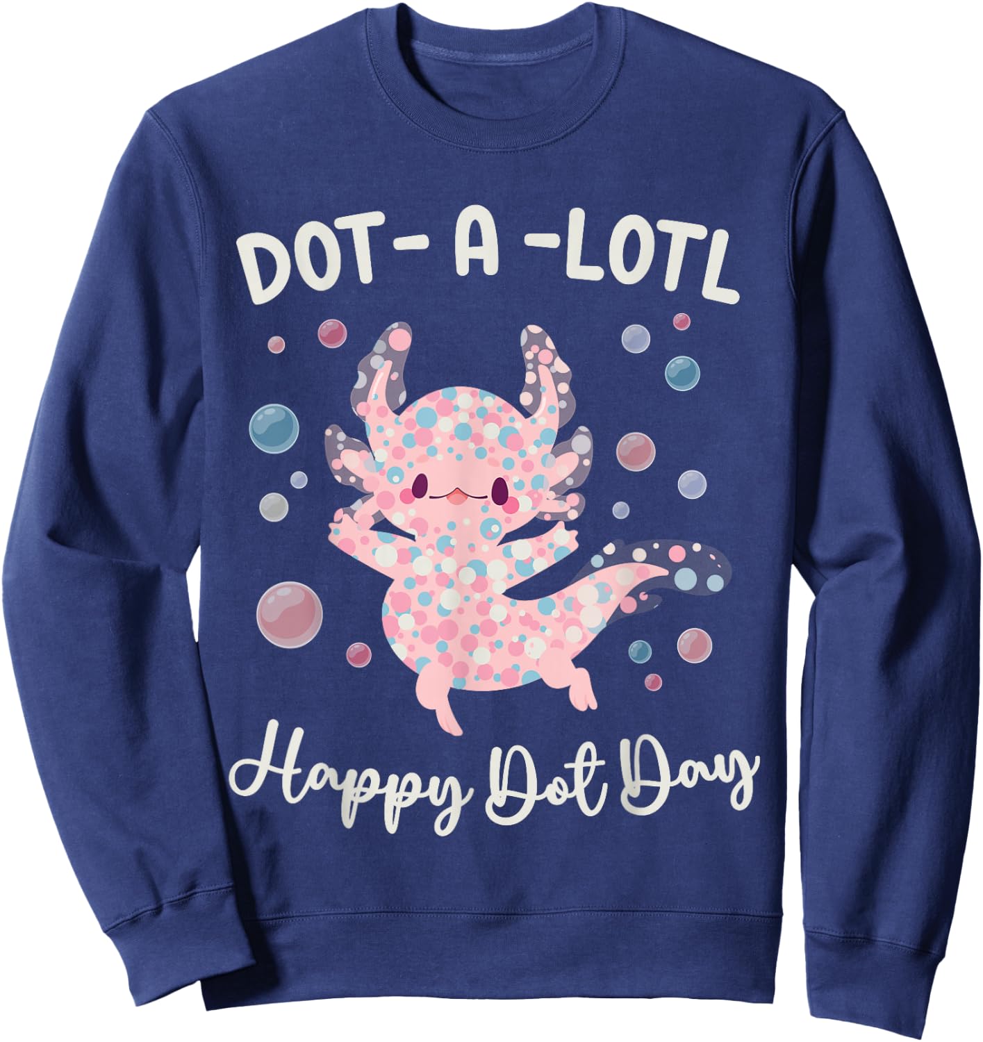 Happy Dot Day Axolotl Dots-A-Lotl Kawaii Axolotl Teacher Kid Sweatshirt - Sweatshirt | Navy