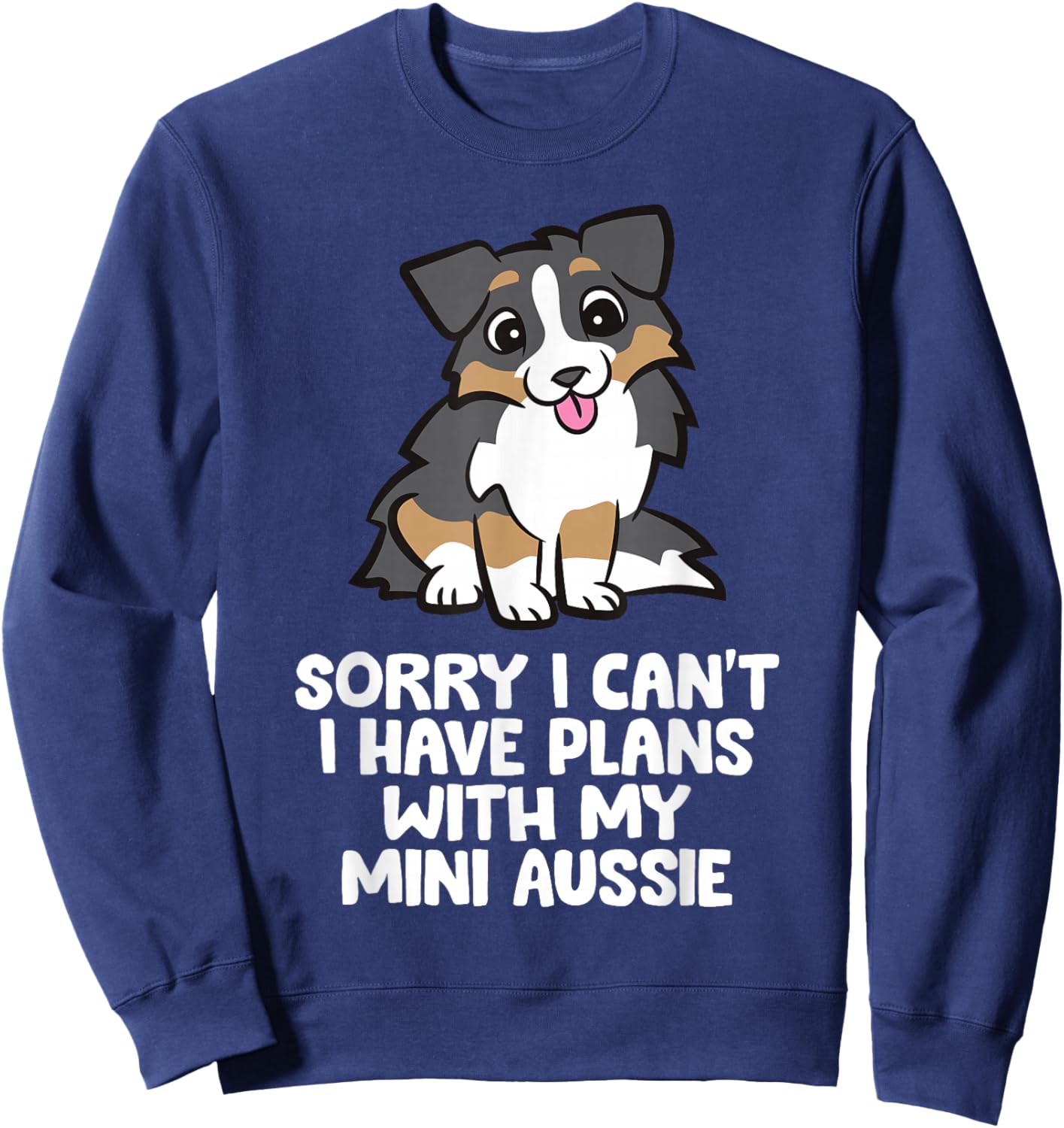 Sorry I Can't I Have Plans With My Mini Aussie Sweatshirt - Sweatshirt | Navy