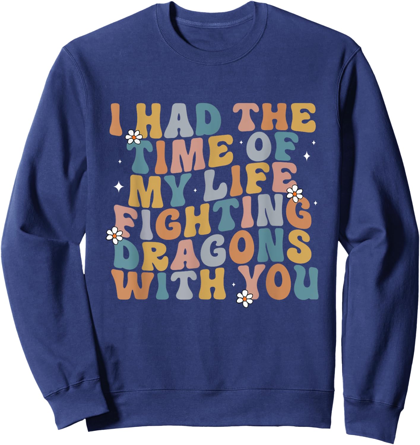 I Had The Time Of My Life Fighting Dragons With You Quote Sweatshirt - Sweatshirt | Navy