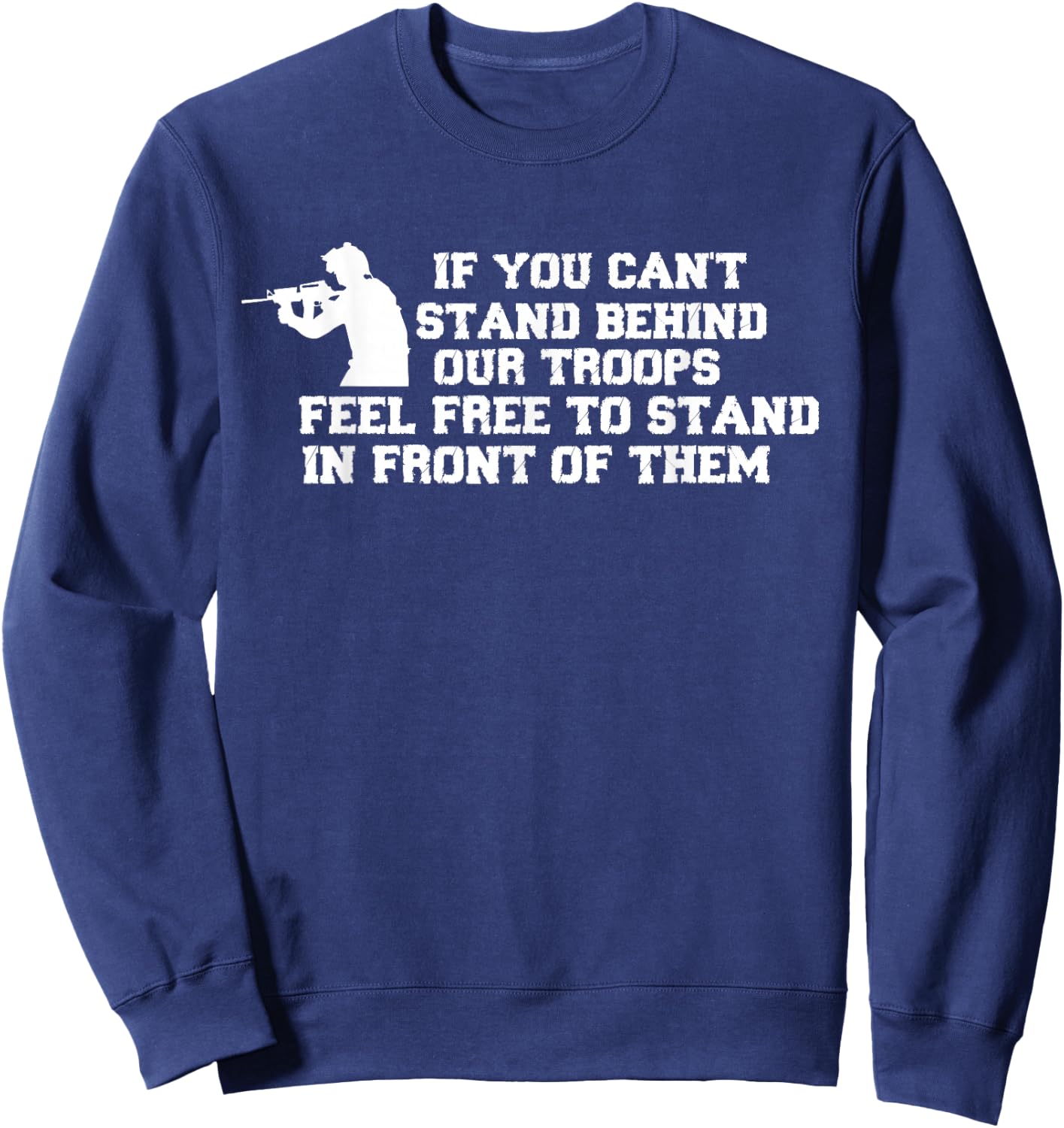 If You Can't Stand Behind Our Troops Feel Free To Stand In Sweatshirt - Sweatshirt | Navy