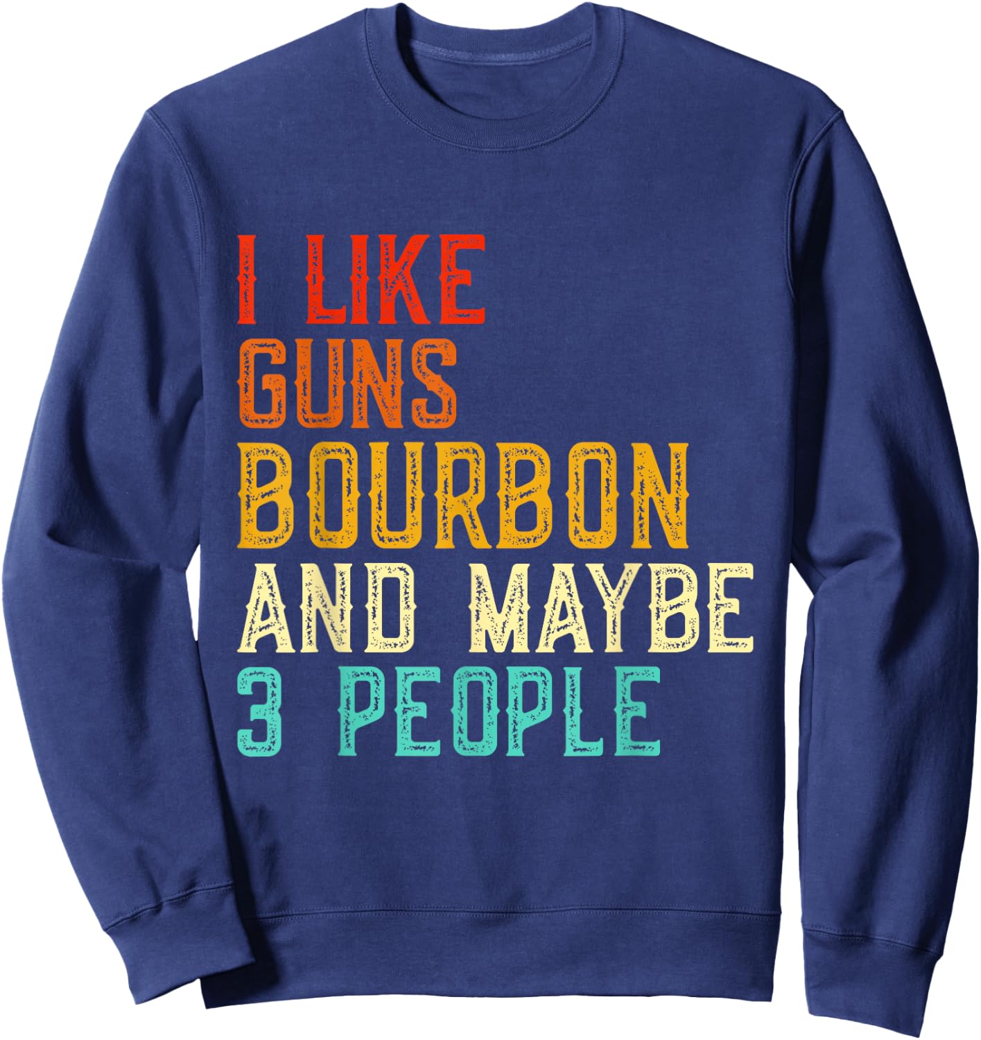 I Like Guns Bourbon Maybe 3 People Bourbon Drinking Lover Sweatshirt - Sweatshirt | Navy