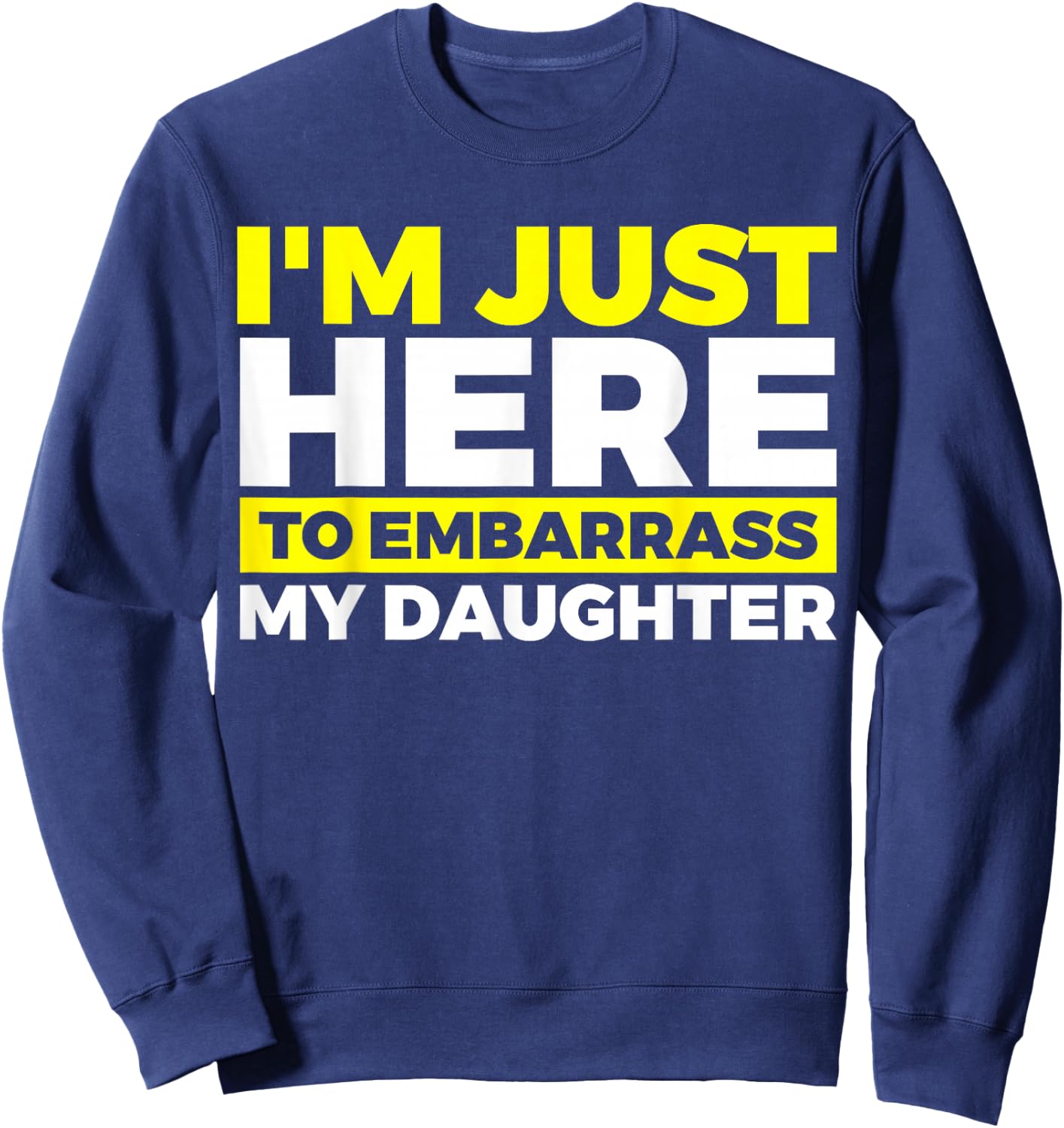 I'm Just Here To Embarrass My Daughter Sweatshirt - Sweatshirt | Navy