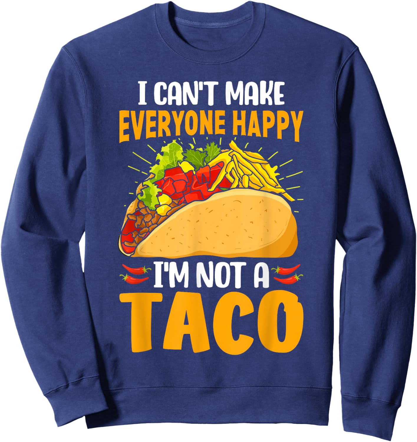 Taco Lover Funny I Can't Make Everyone Happy I'm Not a Taco Sweatshirt - Sweatshirt | Navy