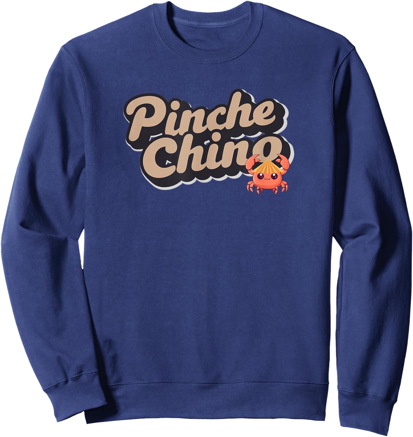 Pinche Chino! Funny Pun for Latino, Mexican, Asian, Crab Sweatshirt - Sweatshirt | Navy
