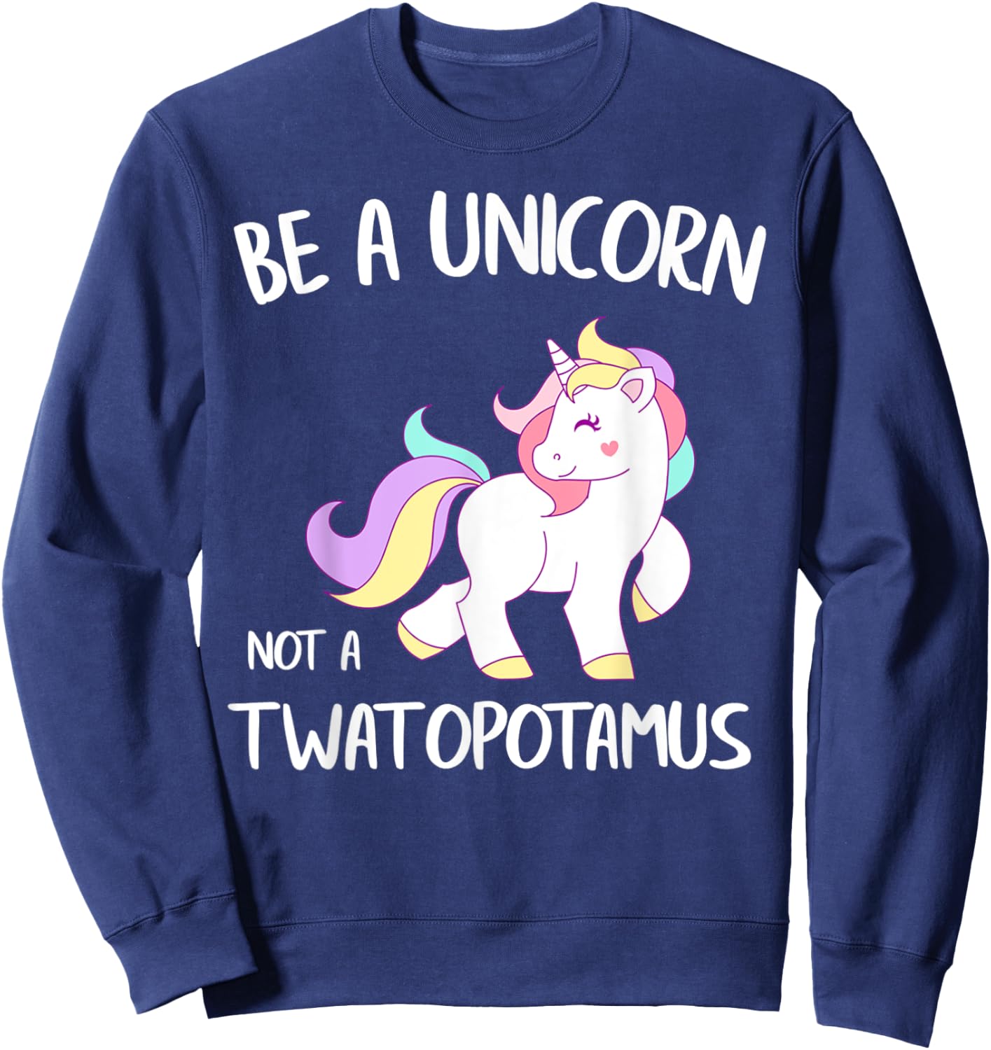 Be A Unicorn Not a Twatopotamus Funny Quote Gift Sweatshirt - Sweatshirt | Navy