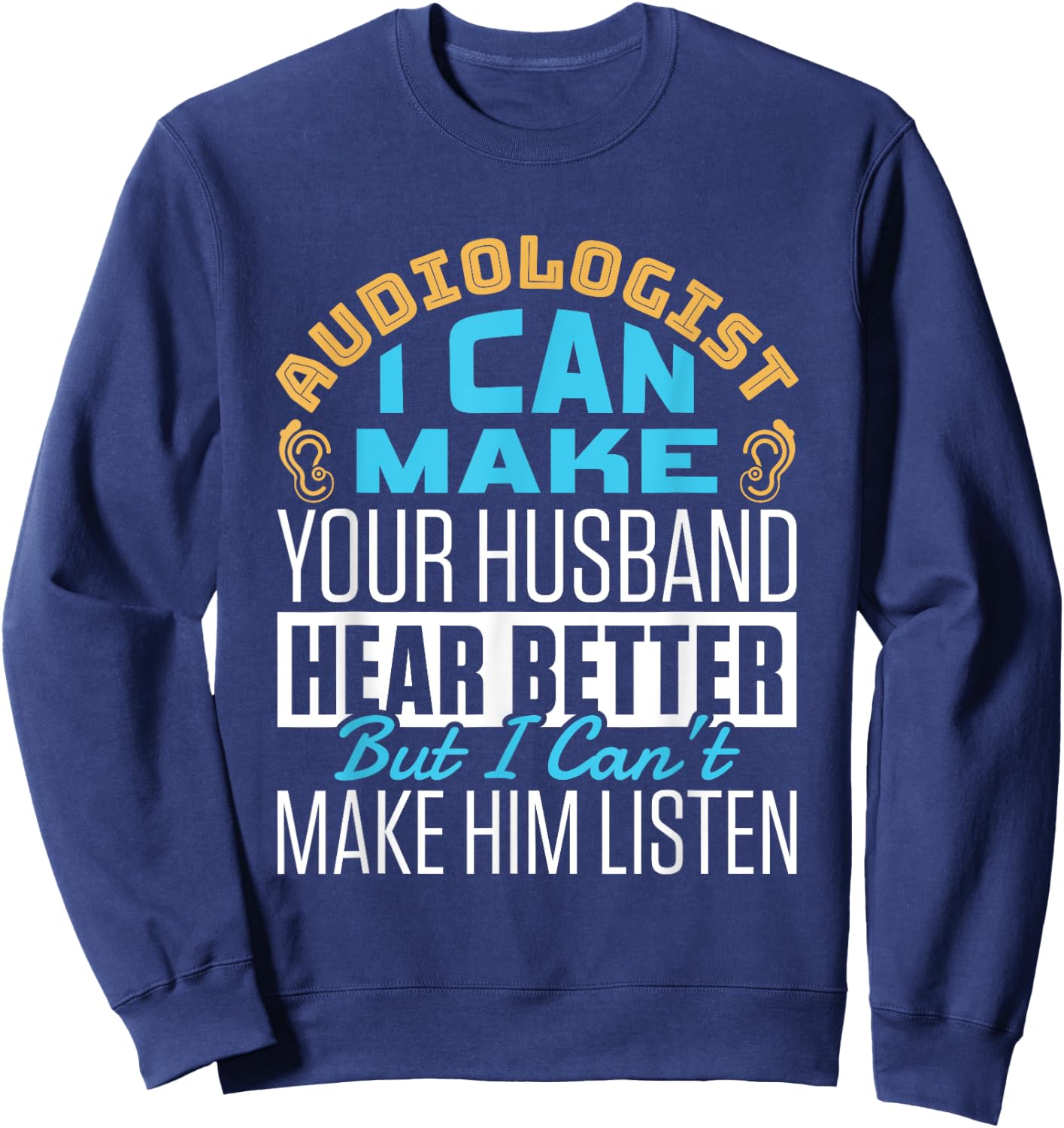 Funny Hear Better Quote Audiologist Audiology Doctor Squad Sweatshirt - Sweatshirt | Navy