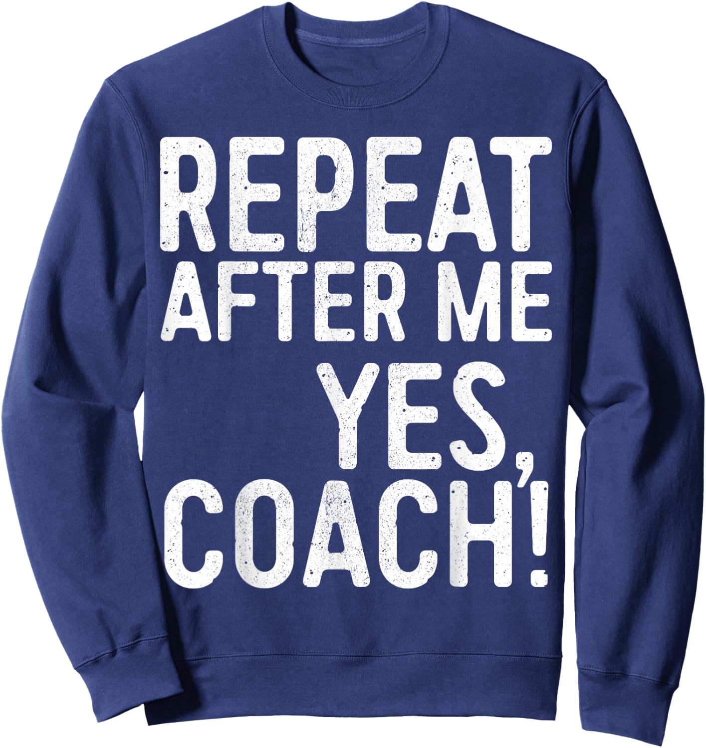 Repeat After Me Yes Coach Shirt Men Women Funny Coaching Sweatshirt - Sweatshirt | Navy