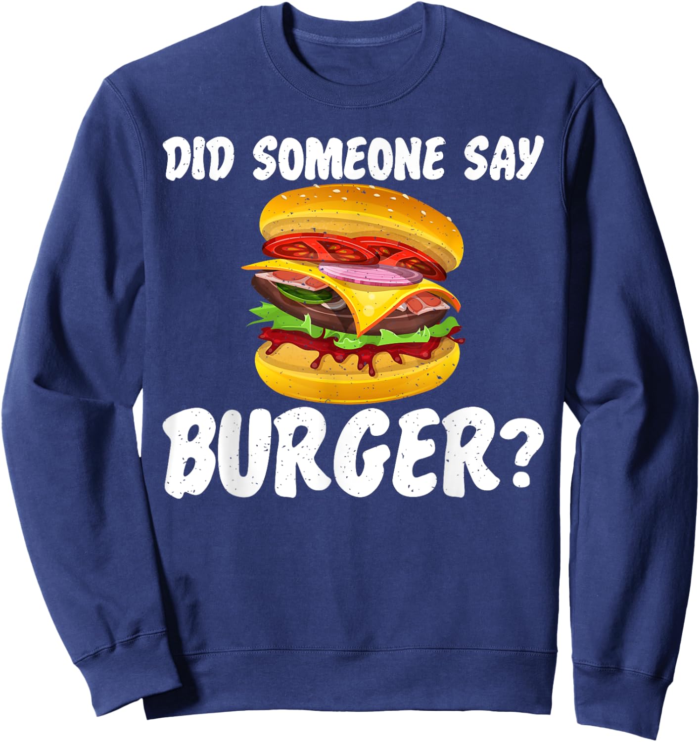 Hamburger Cheeseburger Did someone say Burger Fast Food Sweatshirt - Sweatshirt | Navy