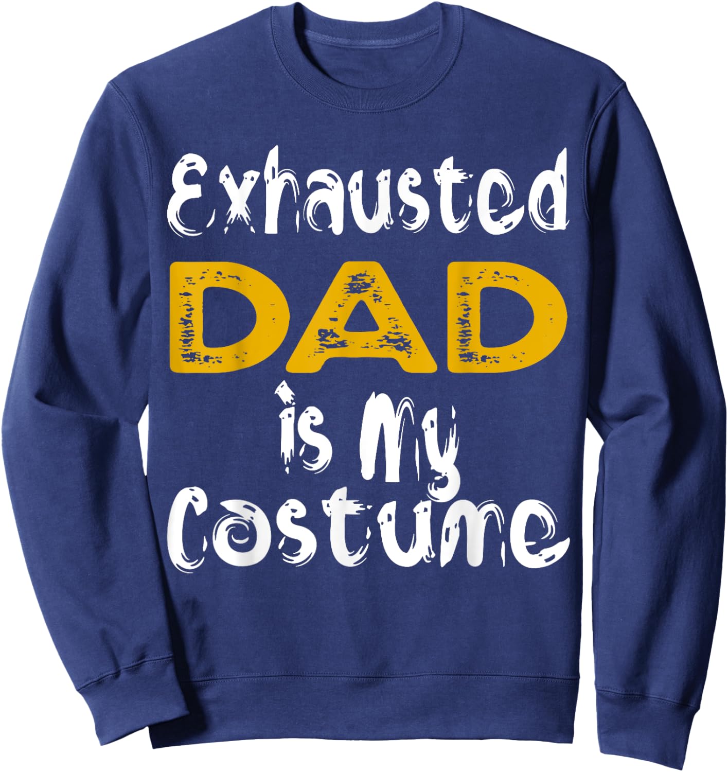 Exhausted Dad Is My Costume Tired Halloween Costume DAD Sweatshirt - Sweatshirt | Navy