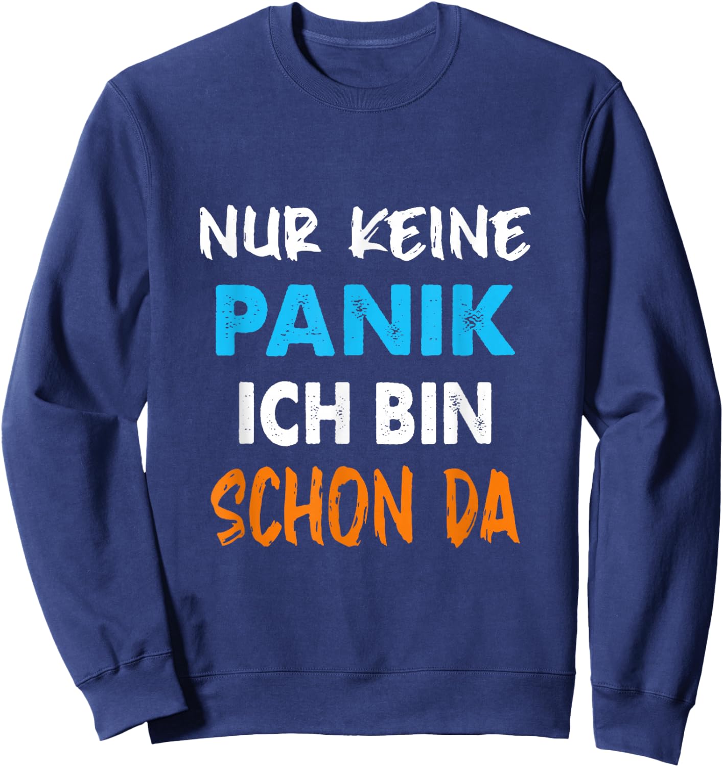 Nur Keine Panik ich Bin Schon da Statement Spruch lustig Sweatshirt - Sweatshirt | Navy