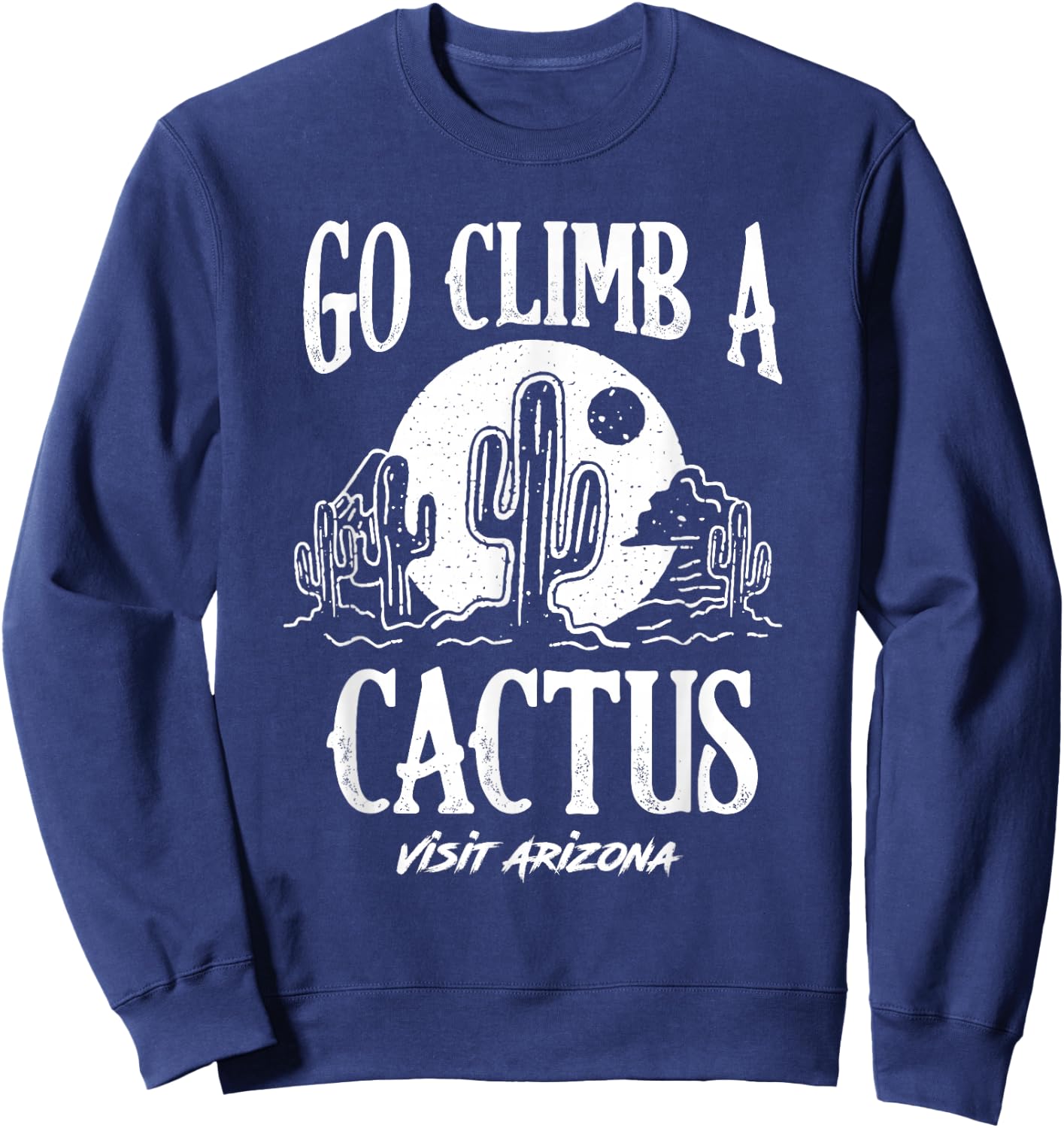 Funny Go Climb A Cactus Visit Arizona America Gardening Sweatshirt - Sweatshirt | Navy