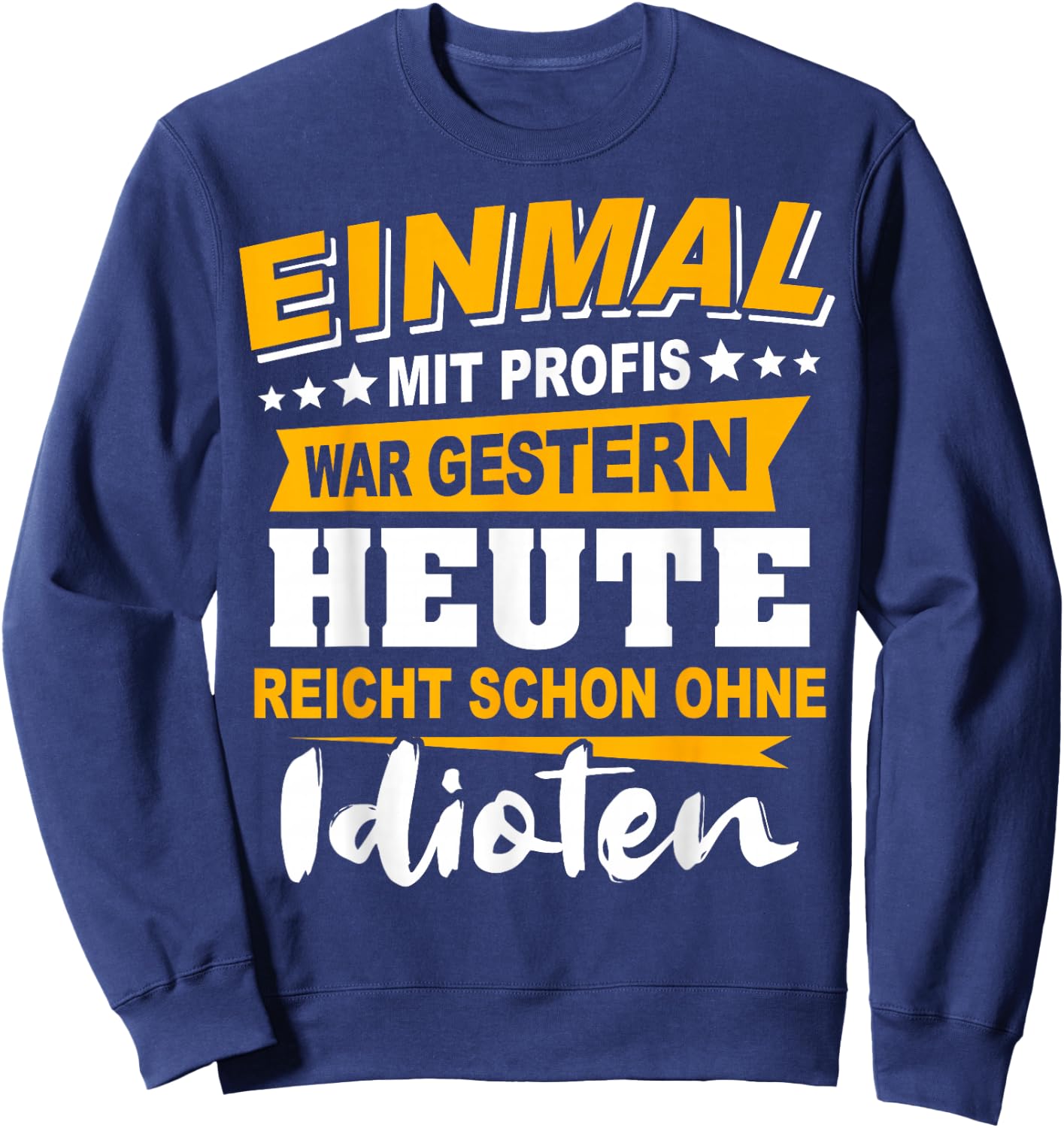 Einmal Mit Profis Arbeiten Gestern Früher Idioten Sweatshirt - Sweatshirt | Navy