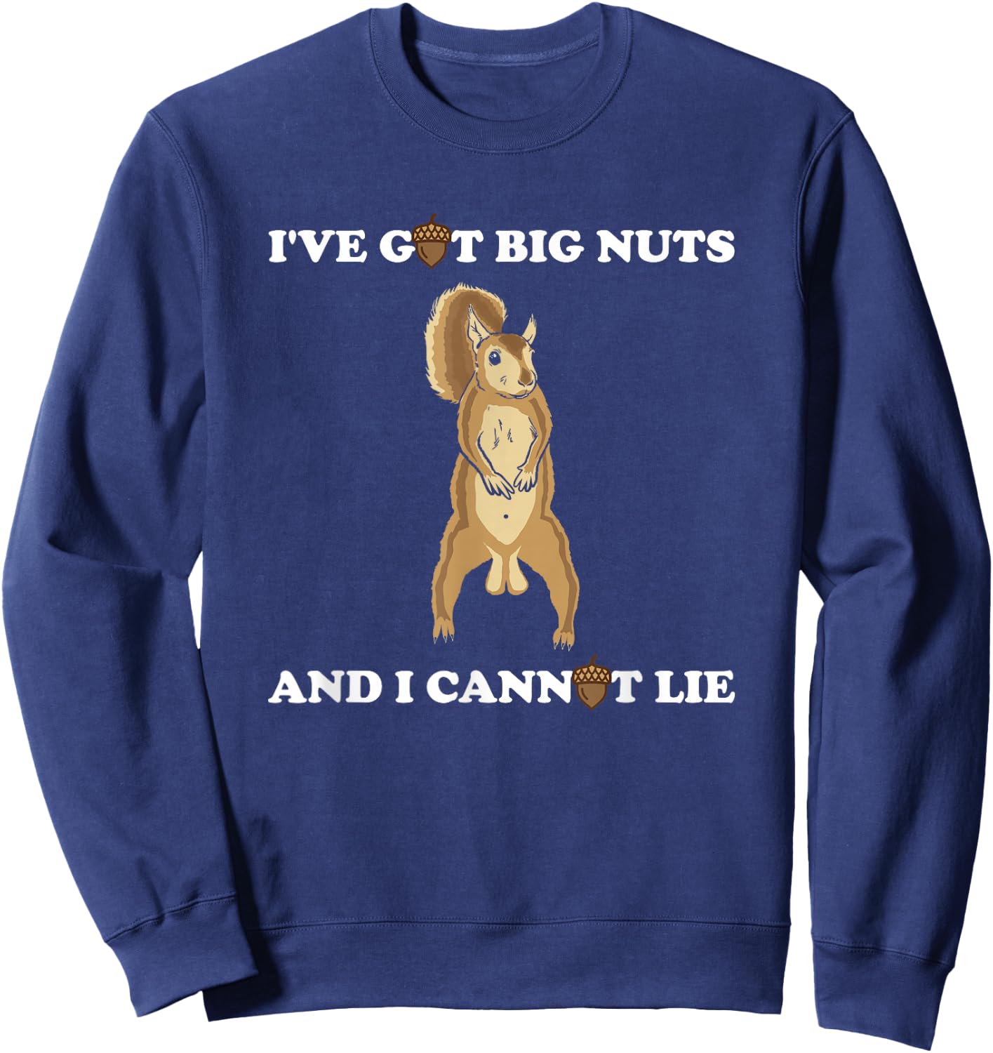 Funny Squirrel - I've Got Big Nuts and I Cannot Lie Sweatshirt - Sweatshirt | Navy