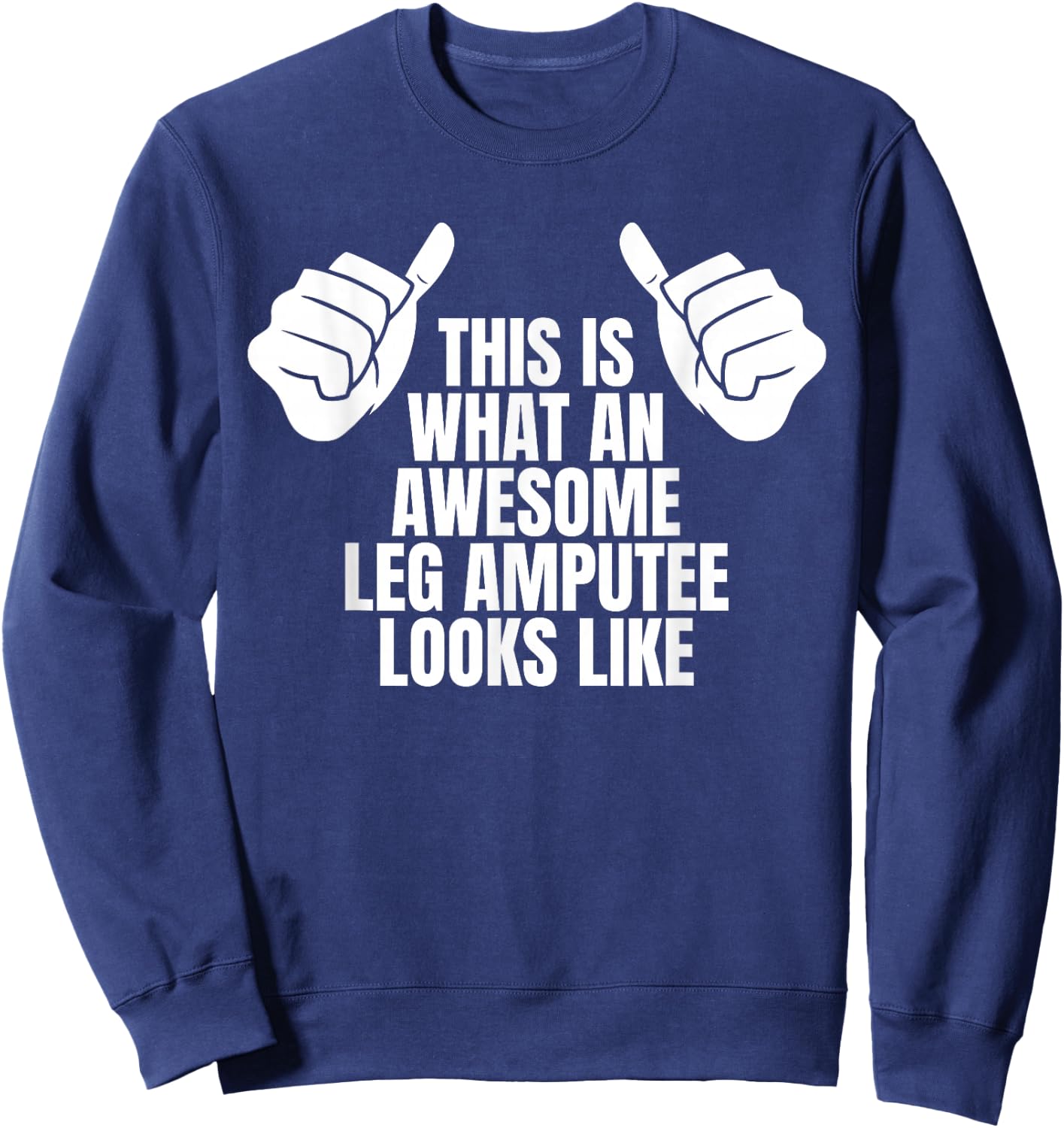 This Is What An Awesome Leg Amputee Looks Like Sweatshirt - Sweatshirt | Navy