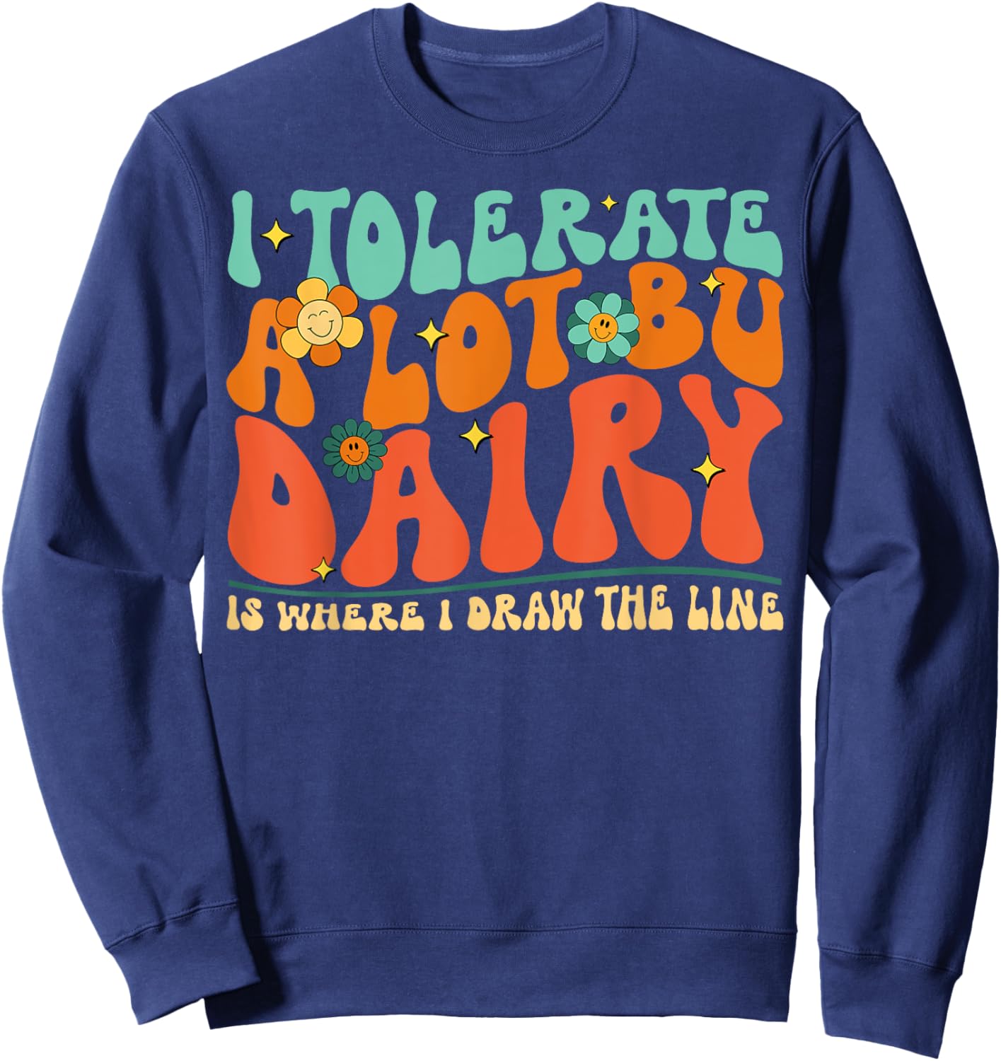 I Tolerate A Lot But Dairy Is Where I Draw The Line Sweatshirt - Sweatshirt | Navy