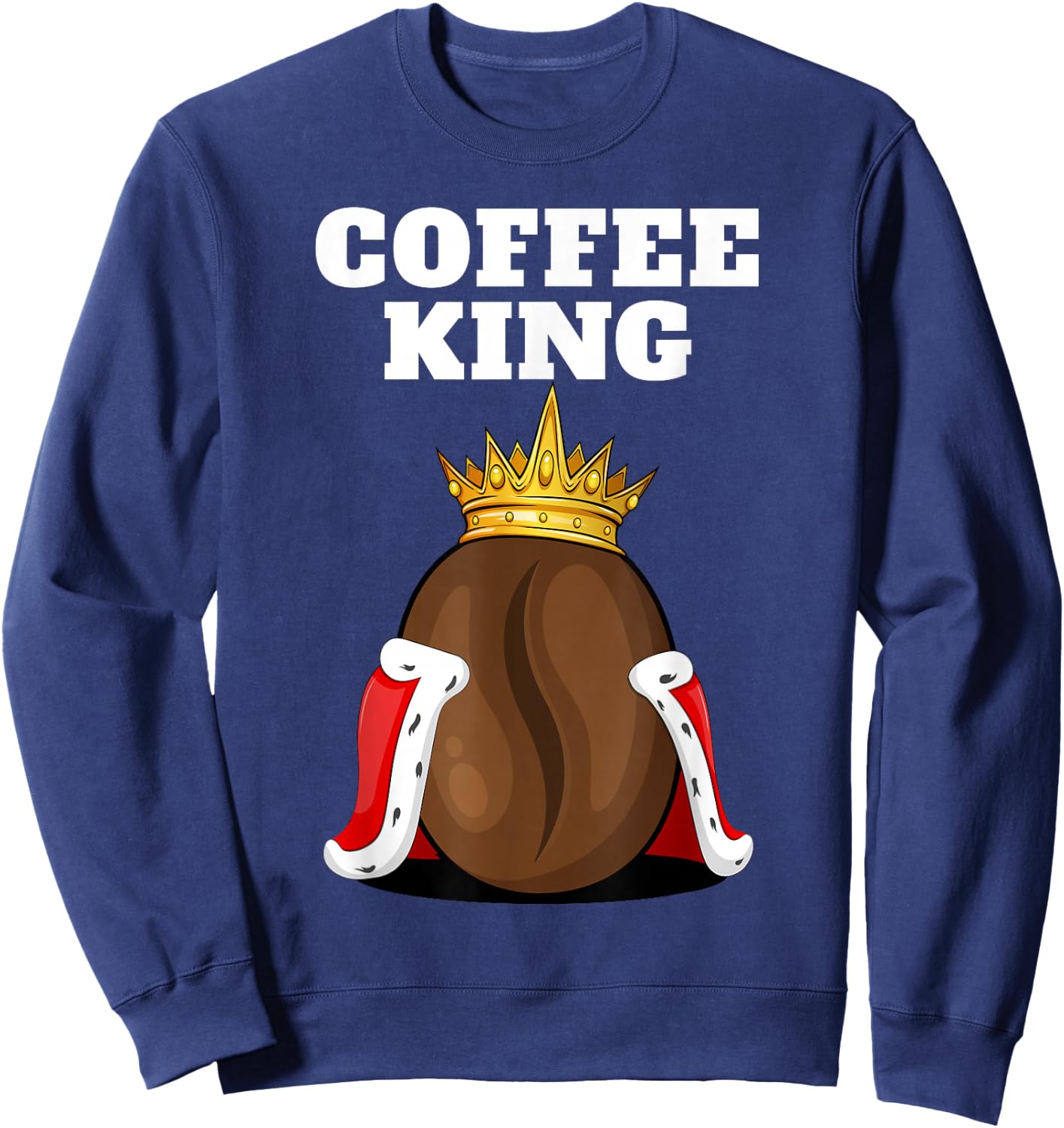 Coffee King | Coffee Drinker Shirt | Cute Coffee Sweatshirt - Sweatshirt | Navy