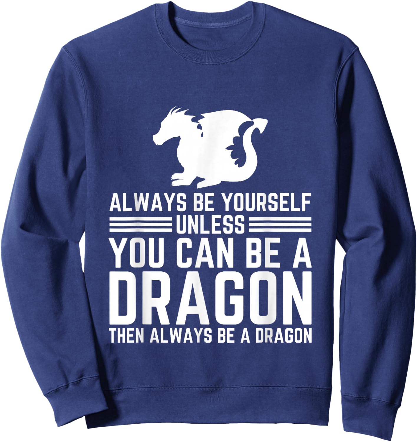 Always Be Yourself Unless You Can Be A Dragon Sweatshirt - Sweatshirt | Navy
