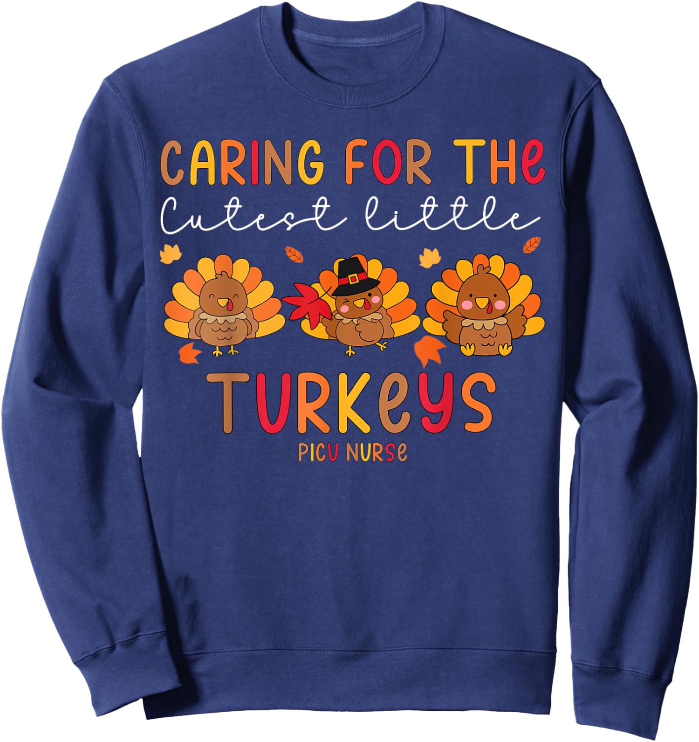 Caring For The Cutest Little Turkey PICU Nurse Thanksgiving Sweatshirt - Sweatshirt | Navy