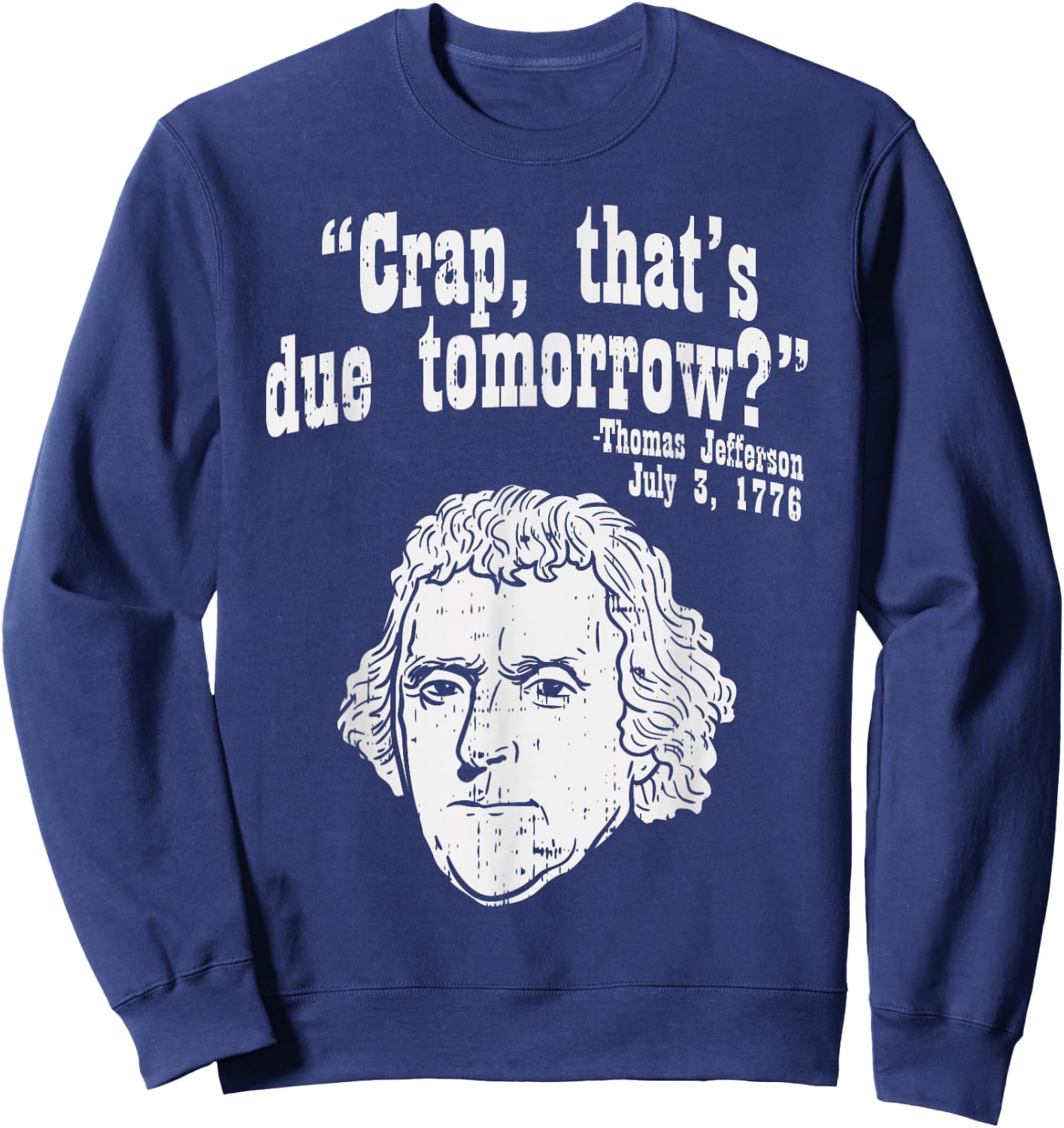 Crap Thats Due Tomorrow Thomas Jefferson Funny 4th Of July Sweatshirt - Sweatshirt | Navy