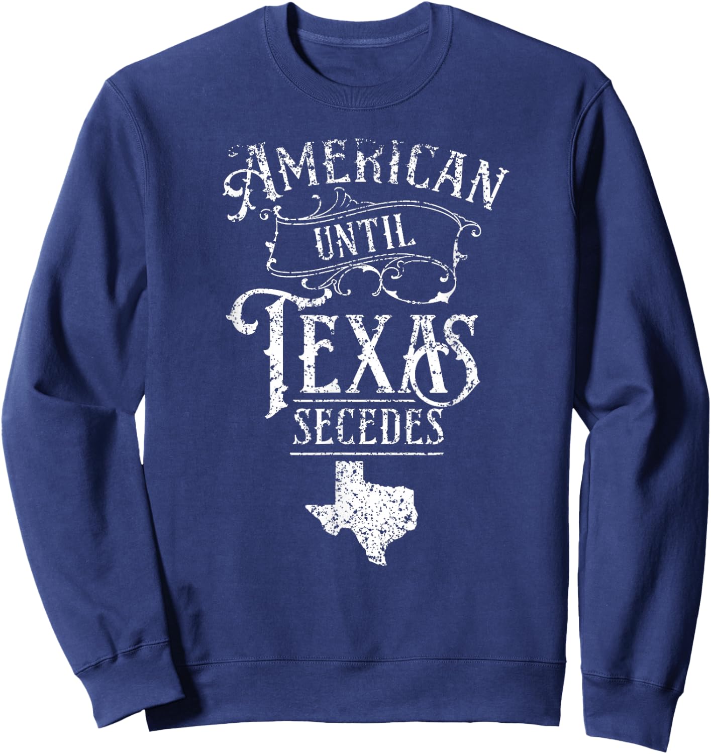American Until Texas Secedes Sayings Texan State Pride Sweatshirt - Sweatshirt | Navy