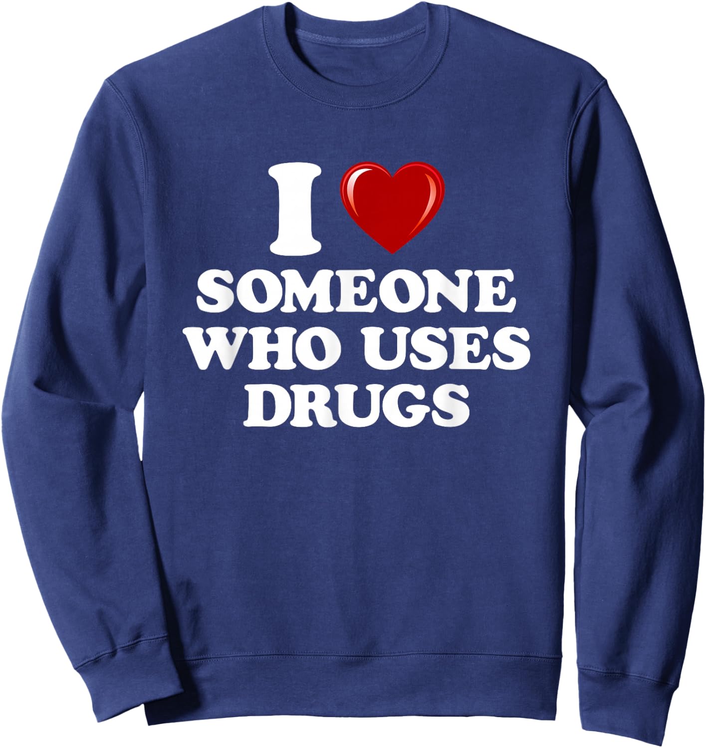 I Love Someone Who Uses Drugs I Heart Someone Who Uses Drugs Sweatshirt - Sweatshirt | Navy