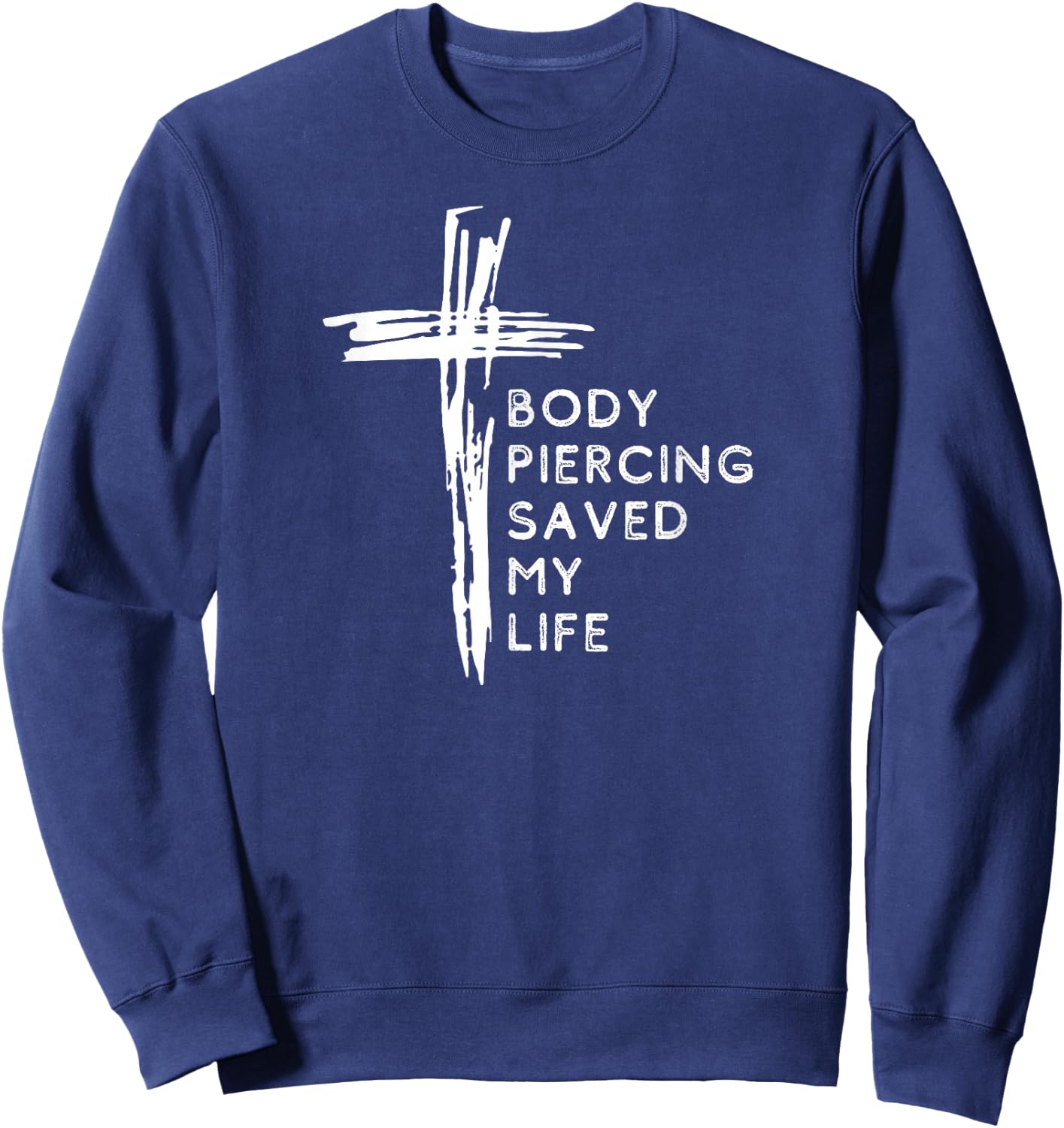 Body Piercing Saved my Life Cross, Christian Faith Religious Sweatshirt - Sweatshirt | Navy