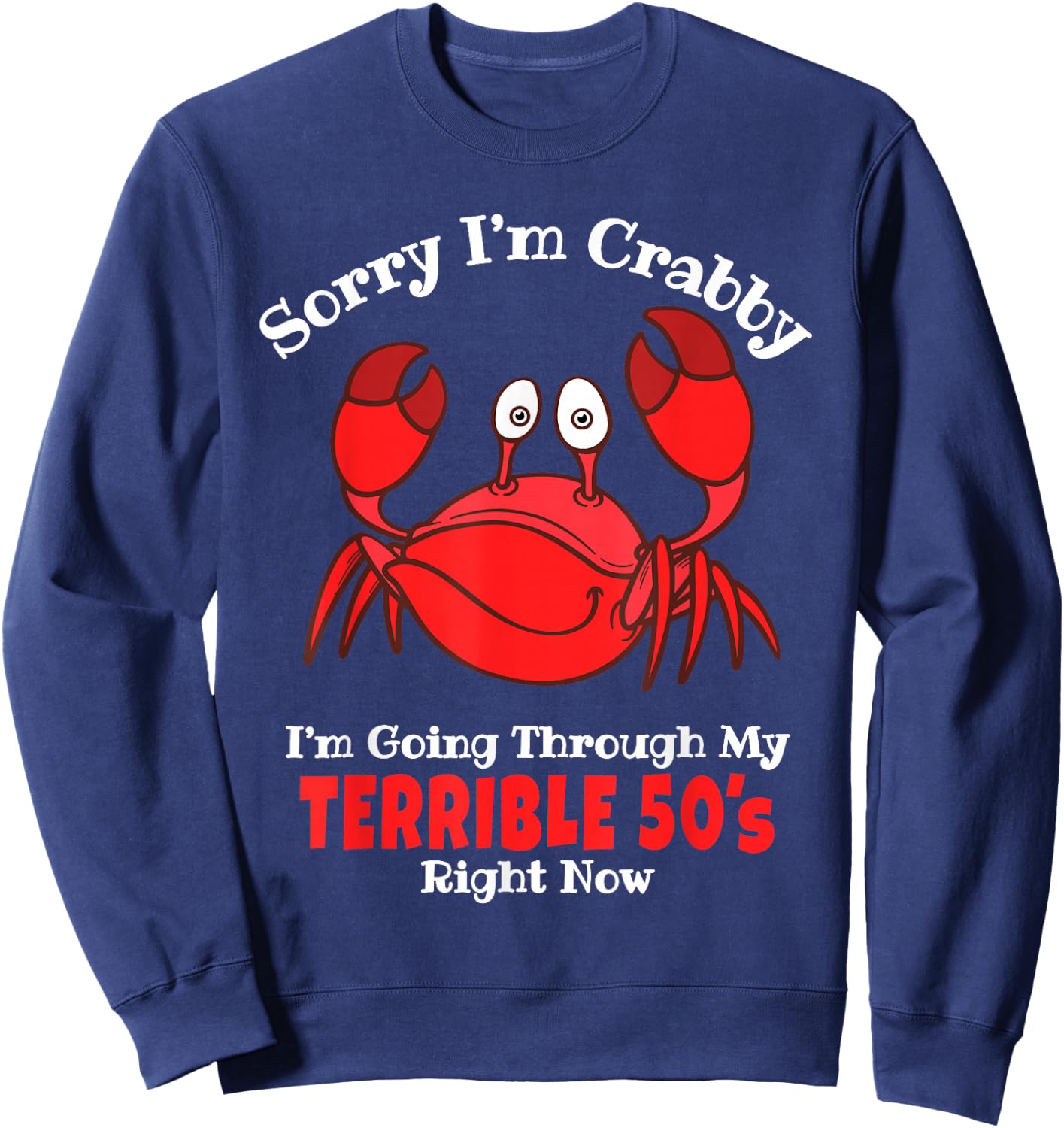Sorry I'm Crabby I'm Going Through My Terrible 50s Birthday Sweatshirt - Sweatshirt | Navy