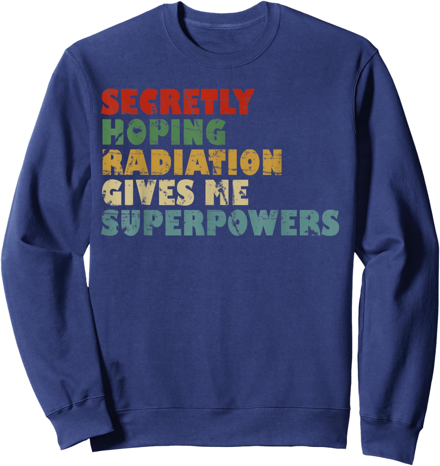 Secretly Hoping Radiation Gives Me Superpowers Vintage Gift Sweatshirt - Sweatshirt | Navy