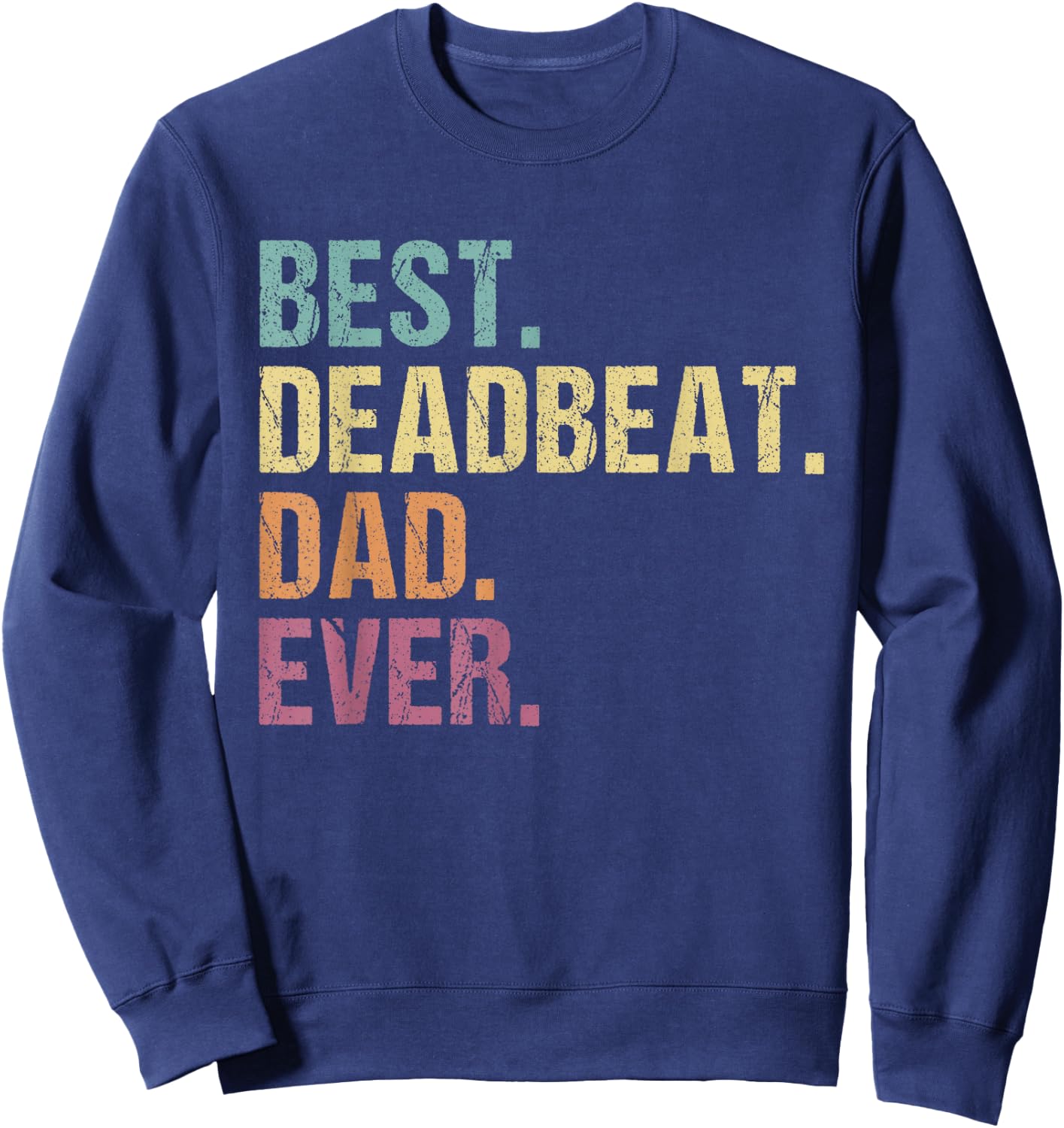 Best Deadbeat Dad Ever Funny Sarcastic Joke Father's Day Sweatshirt - Sweatshirt | Navy