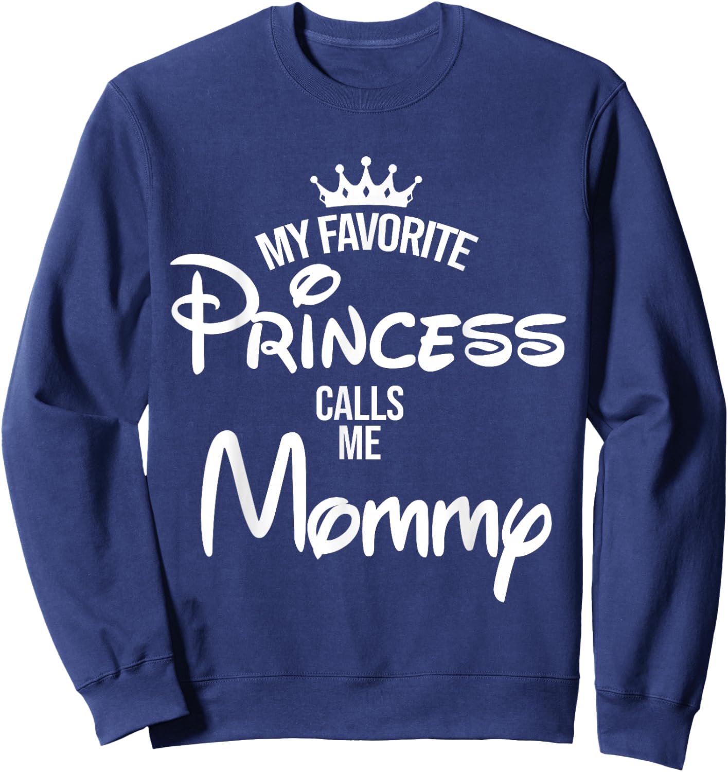 My Favorite Princess Calls Me Mommy Shirt Mom Mothers Day Sweatshirt - Sweatshirt | Navy