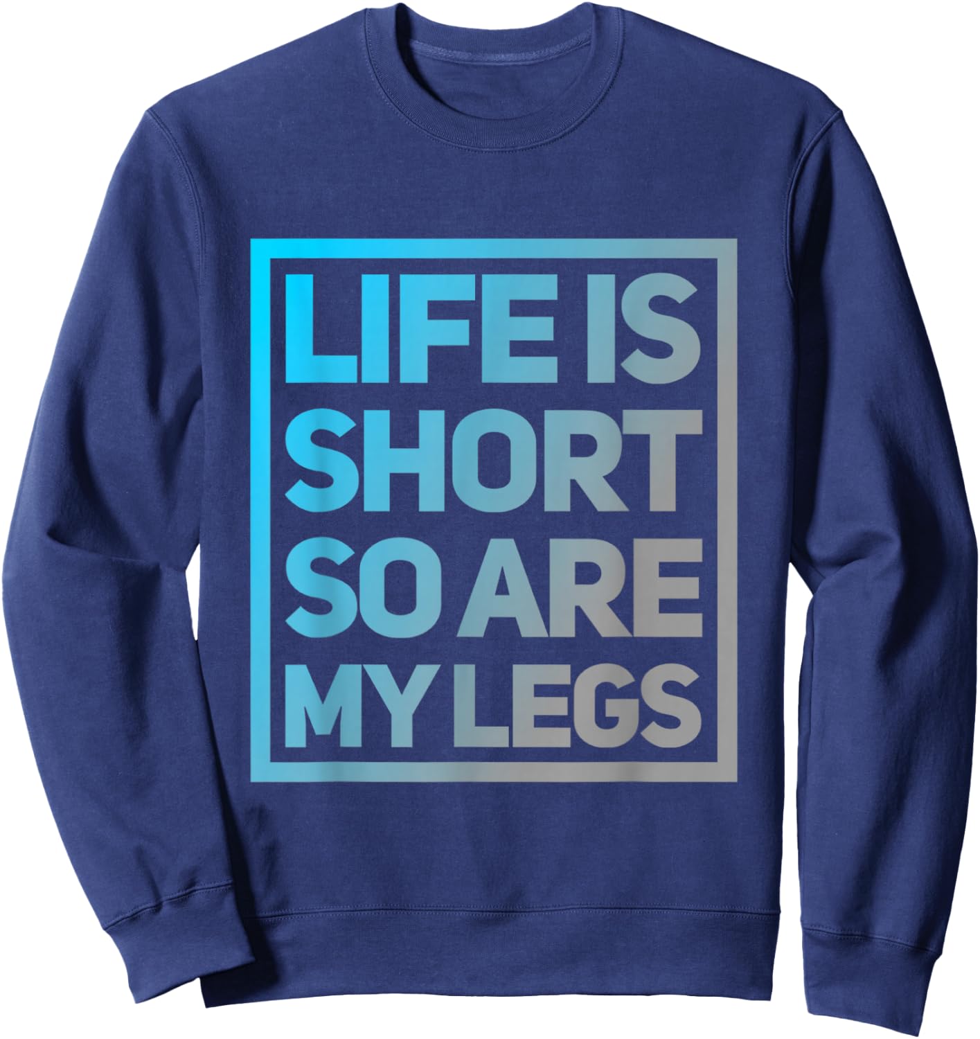 Funny Life Is Short So Are My Legs Cute Sarcastic Humor Meme Sweatshirt - Sweatshirt | Navy