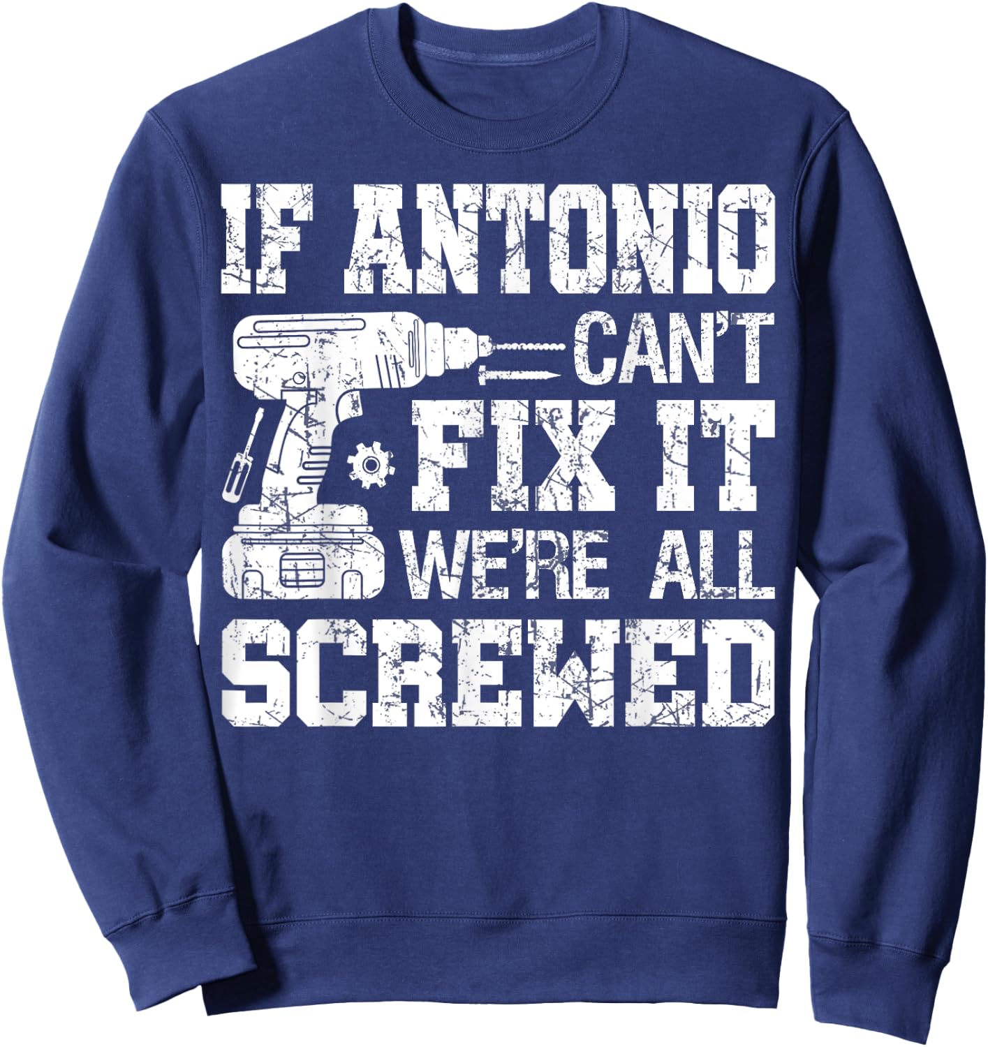 If Antonio Can't Fix it We're All Screwed Funny Fathers Day Sweatshirt - Sweatshirt | Navy
