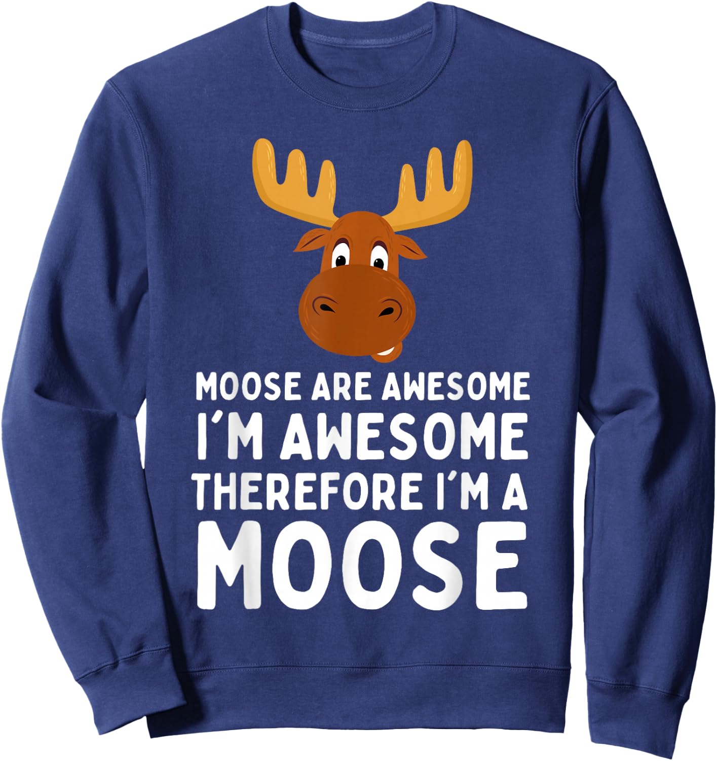 Cute Moose Are Awesome I'm Awesome Therefore I'm a Moose , Small, Black Sweatshirt - Sweatshirt | Navy