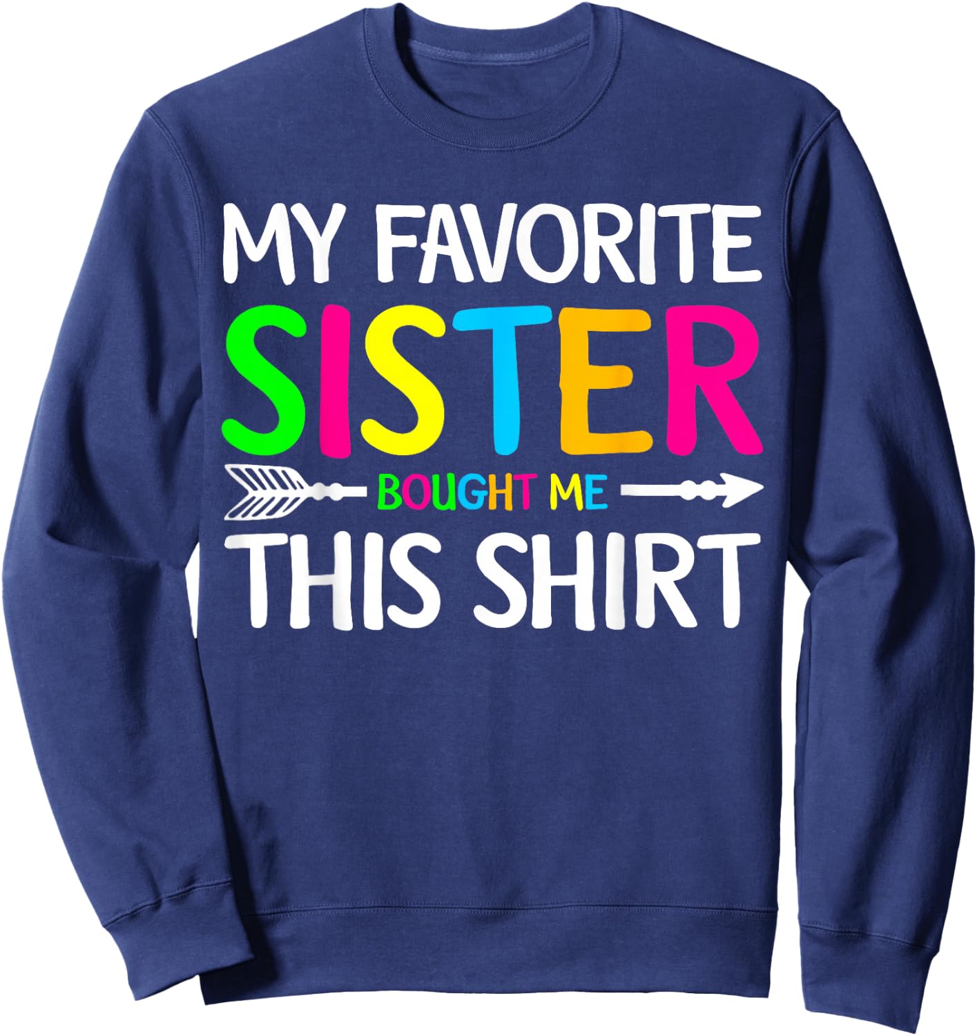 My Favorite Sister Bought Me This Shirt Sibling Brother Joke Sweatshirt - Sweatshirt | Navy