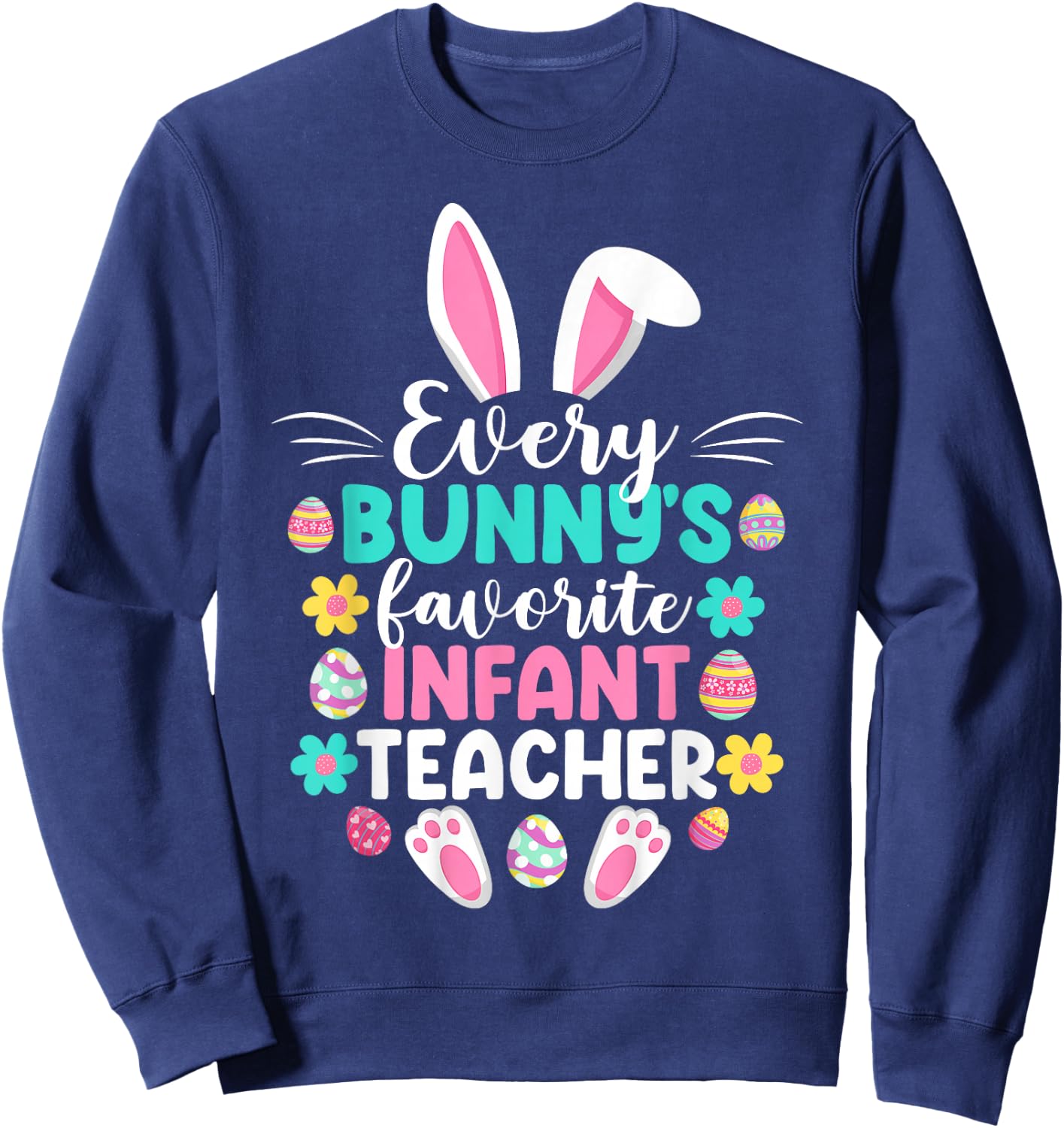 Every Bunny's Favorite Infant Teacher Funny Easter Day Sweatshirt - Sweatshirt | Navy