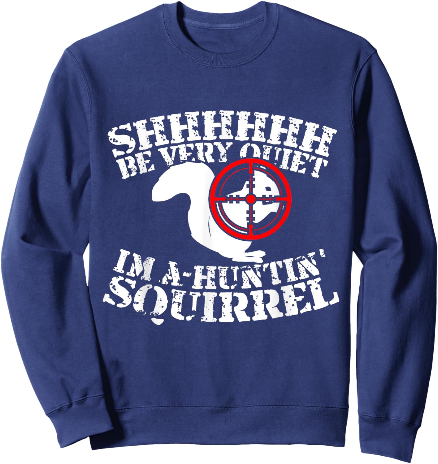 Shhh, Be Very Quiet I'm A-Huntin' Squirrel Sweatshirt - Sweatshirt | Navy