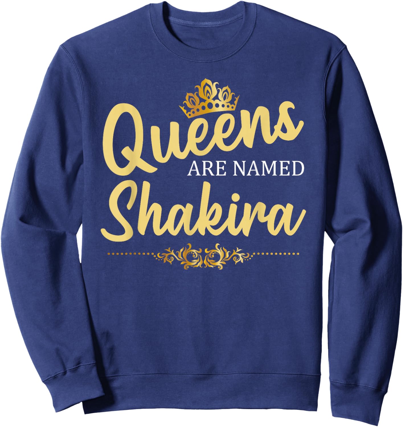 Queens are Named Shakira Personalized Funny Birthday Gift Sweatshirt - Sweatshirt | Navy