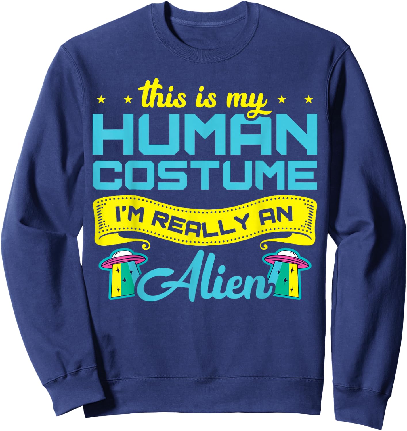 This Is My Human Costume I'm Really An Alien Sweatshirt - Sweatshirt | Navy