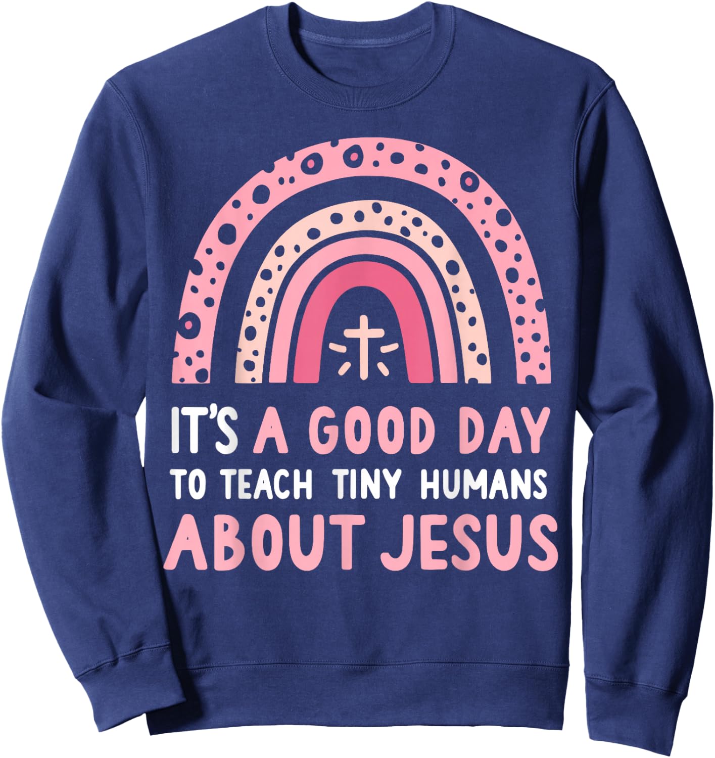 It's A Good Day To Teach Tiny Humans About Jesus Women Sweatshirt - Sweatshirt | Navy
