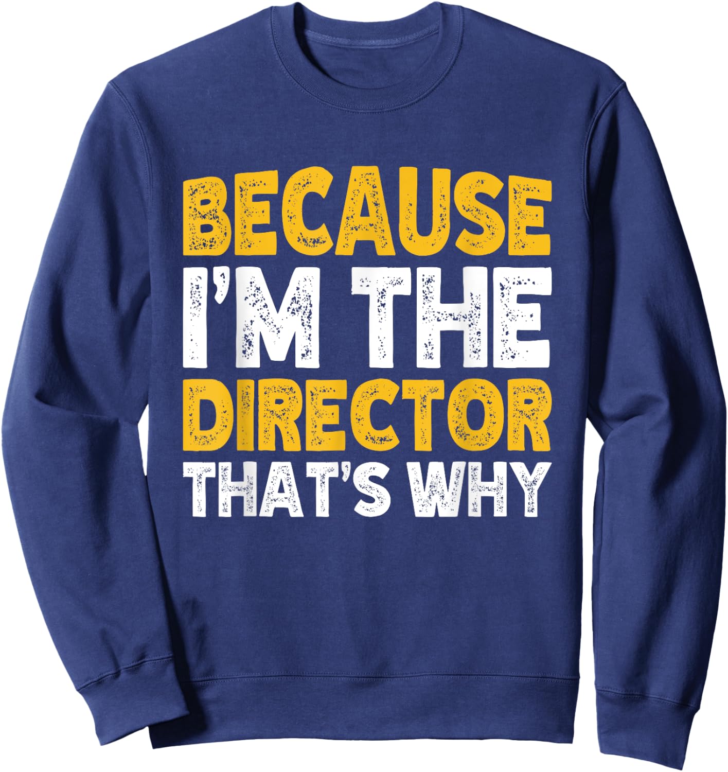 Because I'm The Director That's Why Sweatshirt - Sweatshirt | Navy