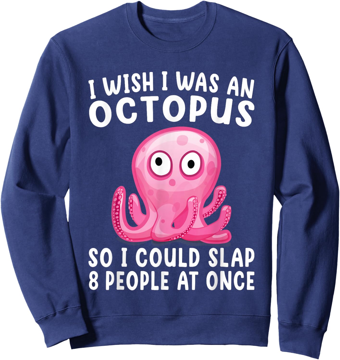 I Wish I Was An Octopus Slap 8 People At Once Funny Octopus Sweatshirt - Sweatshirt | Navy