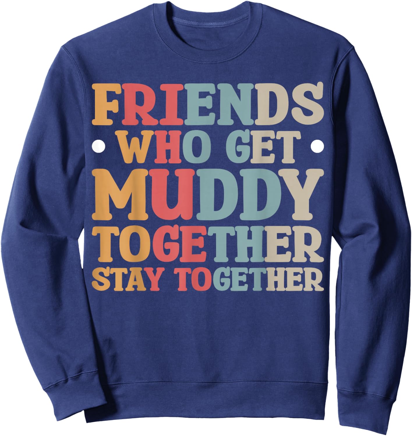 Friends Who Get Muddy Together Sweatshirt - Sweatshirt | Navy