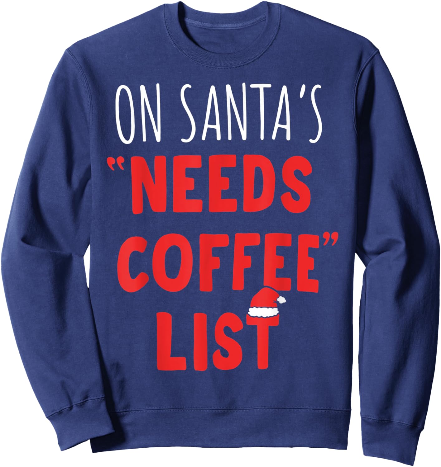 On Santa's Needs Coffee List Christmas Coffee Sweatshirt - Sweatshirt | Navy